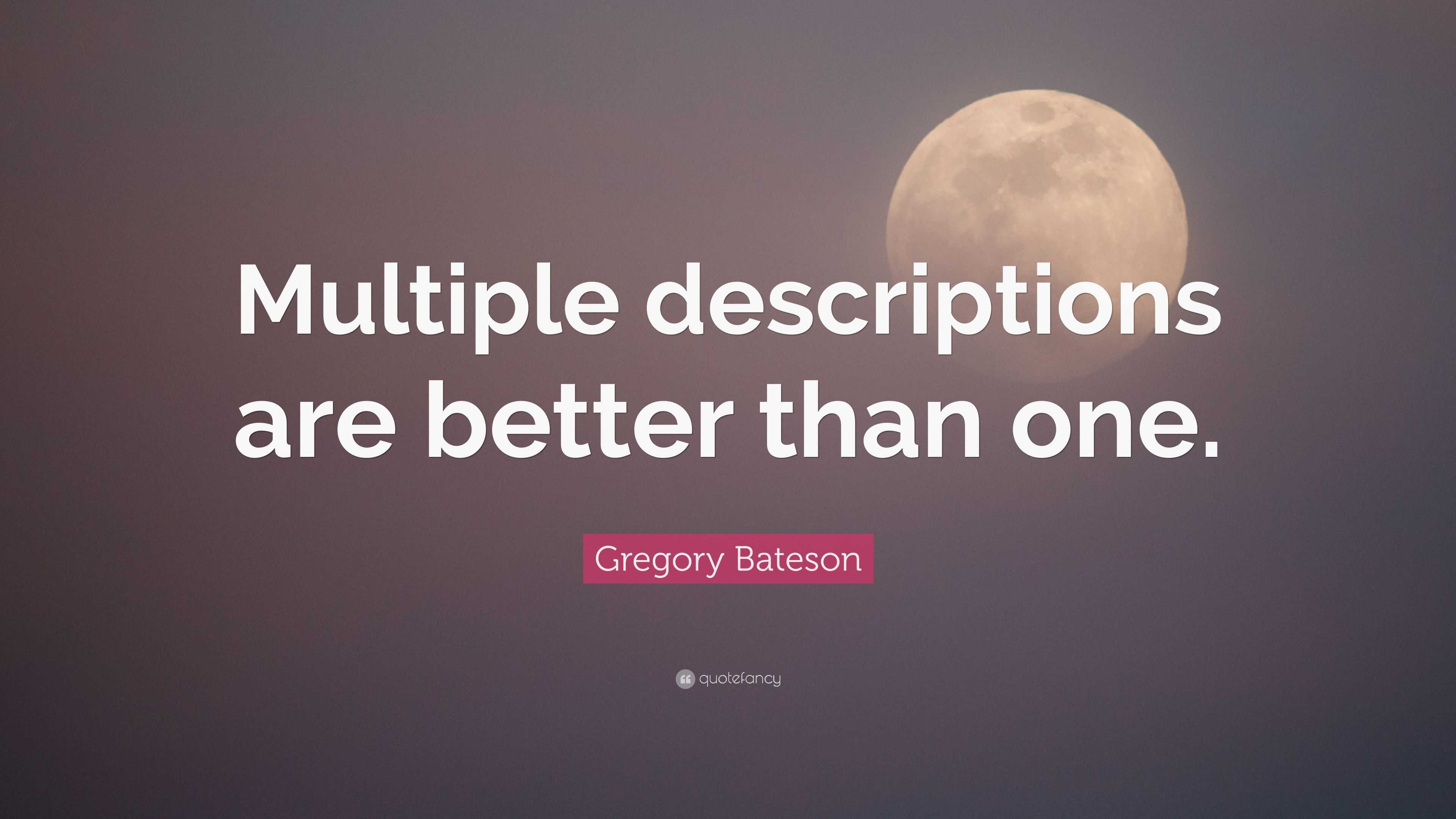 Gregory Bateson Quote: “Multiple descriptions are better than one.” (7