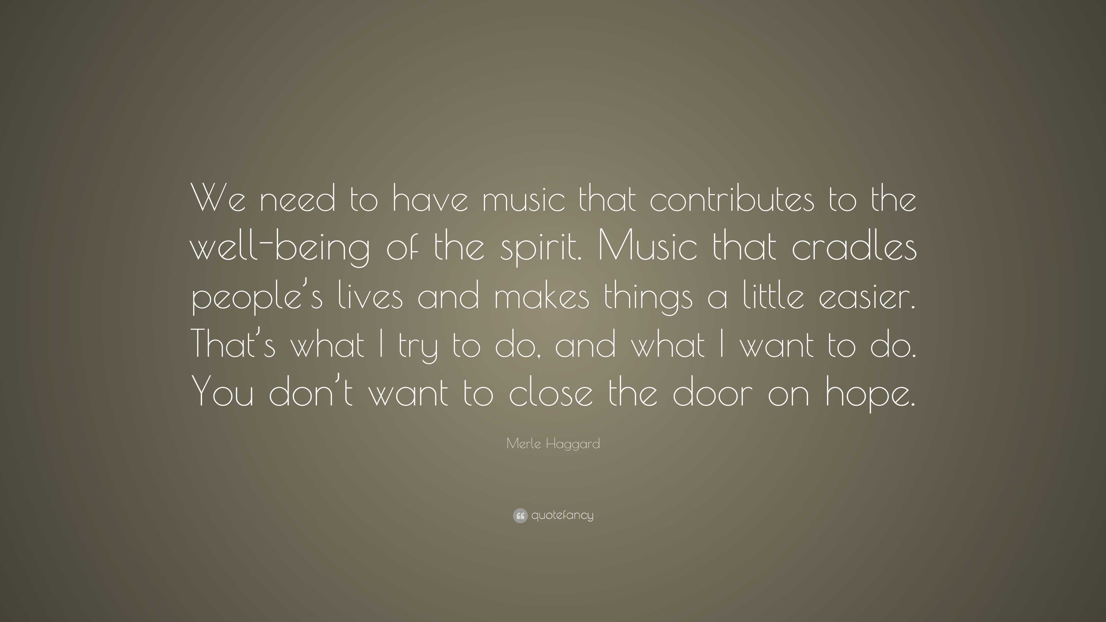 Merle Haggard Quote: “we Need To Have Music That Contributes To The 