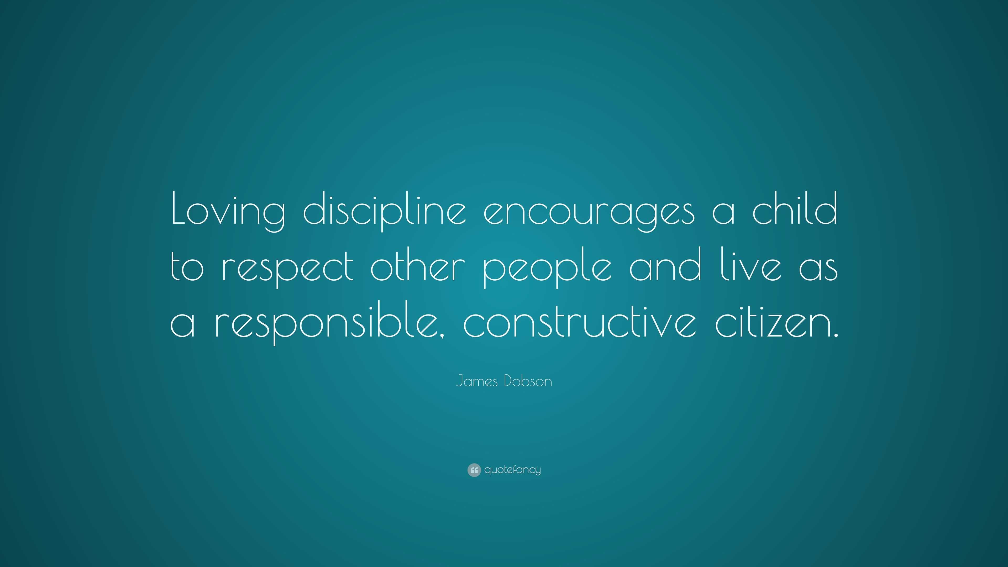 James Dobson Quote: “Loving discipline encourages a child to respect ...