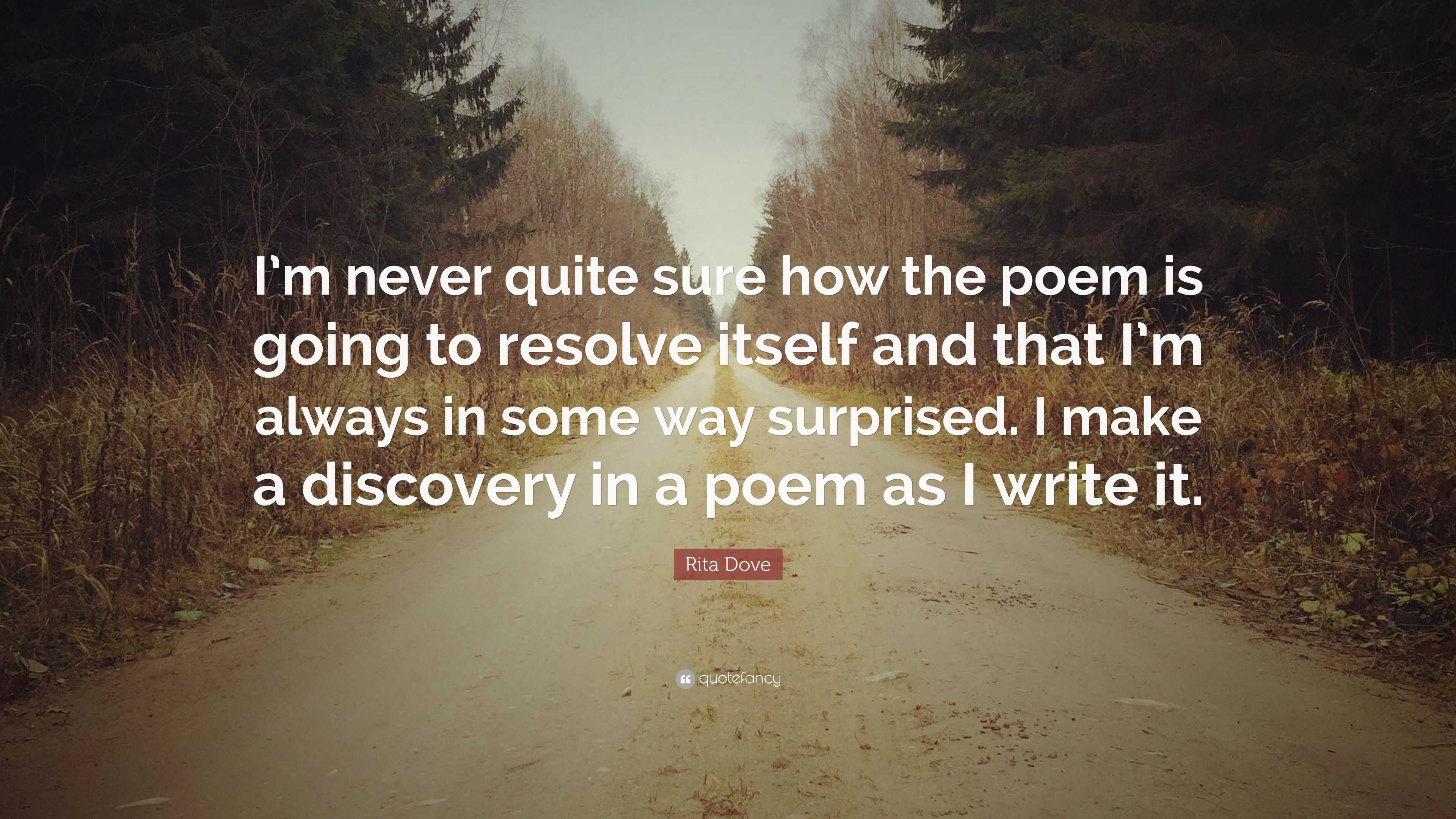 Rita Dove Quote: “I’m never quite sure how the poem is going to resolve ...