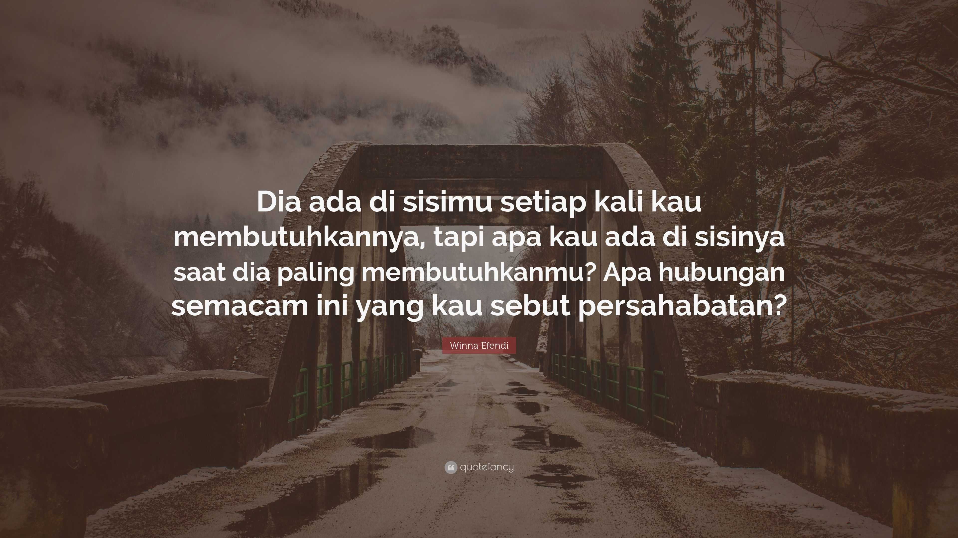 Winna Efendi Quote Dia Ada Di Sisimu Setiap Kali Kau Membutuhkannya Tapi Apa Kau Ada Di Sisinya Saat Dia Paling Membutuhkanmu Apa Hubunga