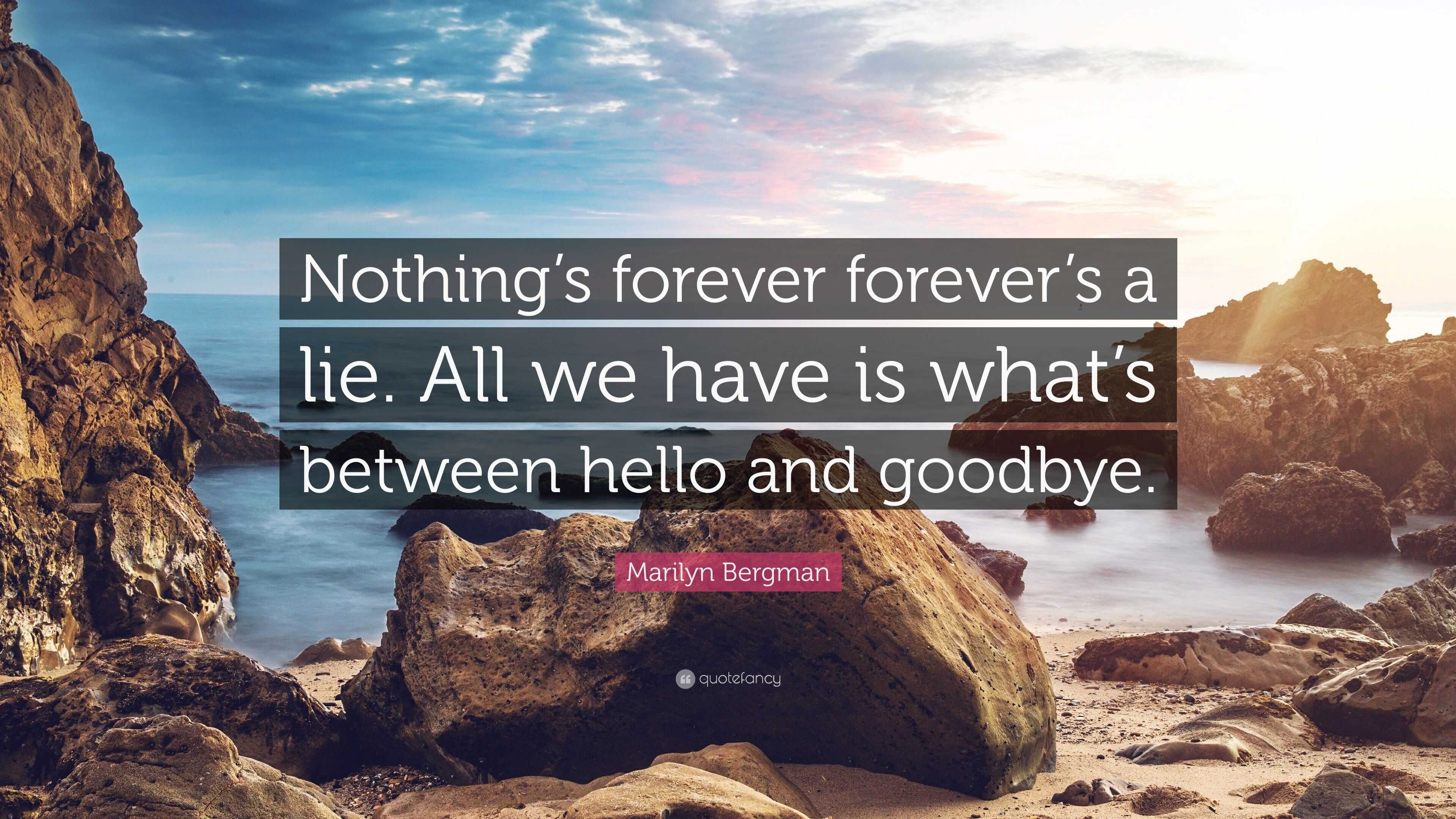 Marilyn Bergman Quote: “Nothing’s forever forever’s a lie. All we have ...