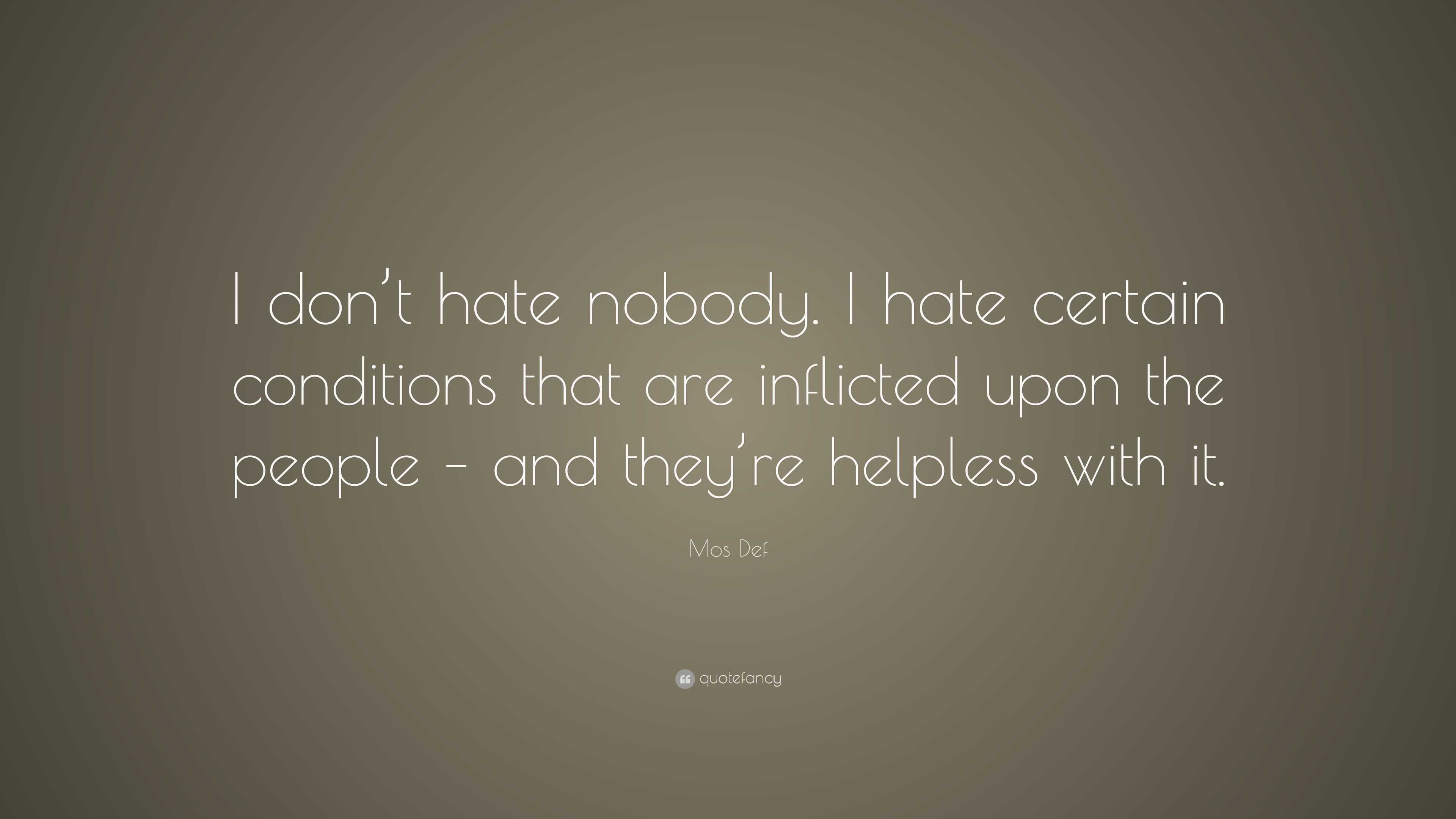 Mos Def Quote “I don’t hate nobody. I hate certain conditions that are