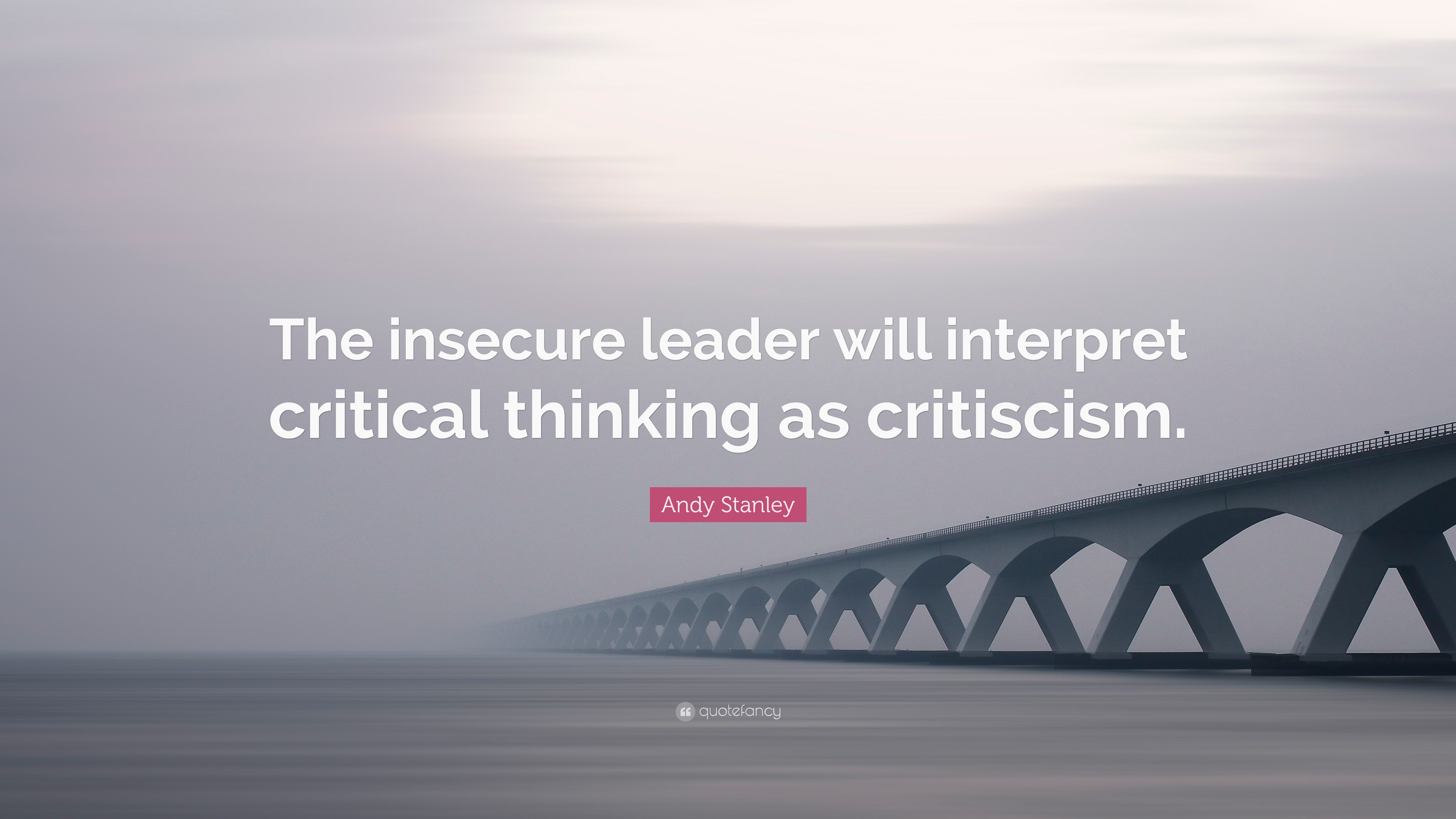 Andy Stanley Quote: “The insecure leader will interpret critical ...