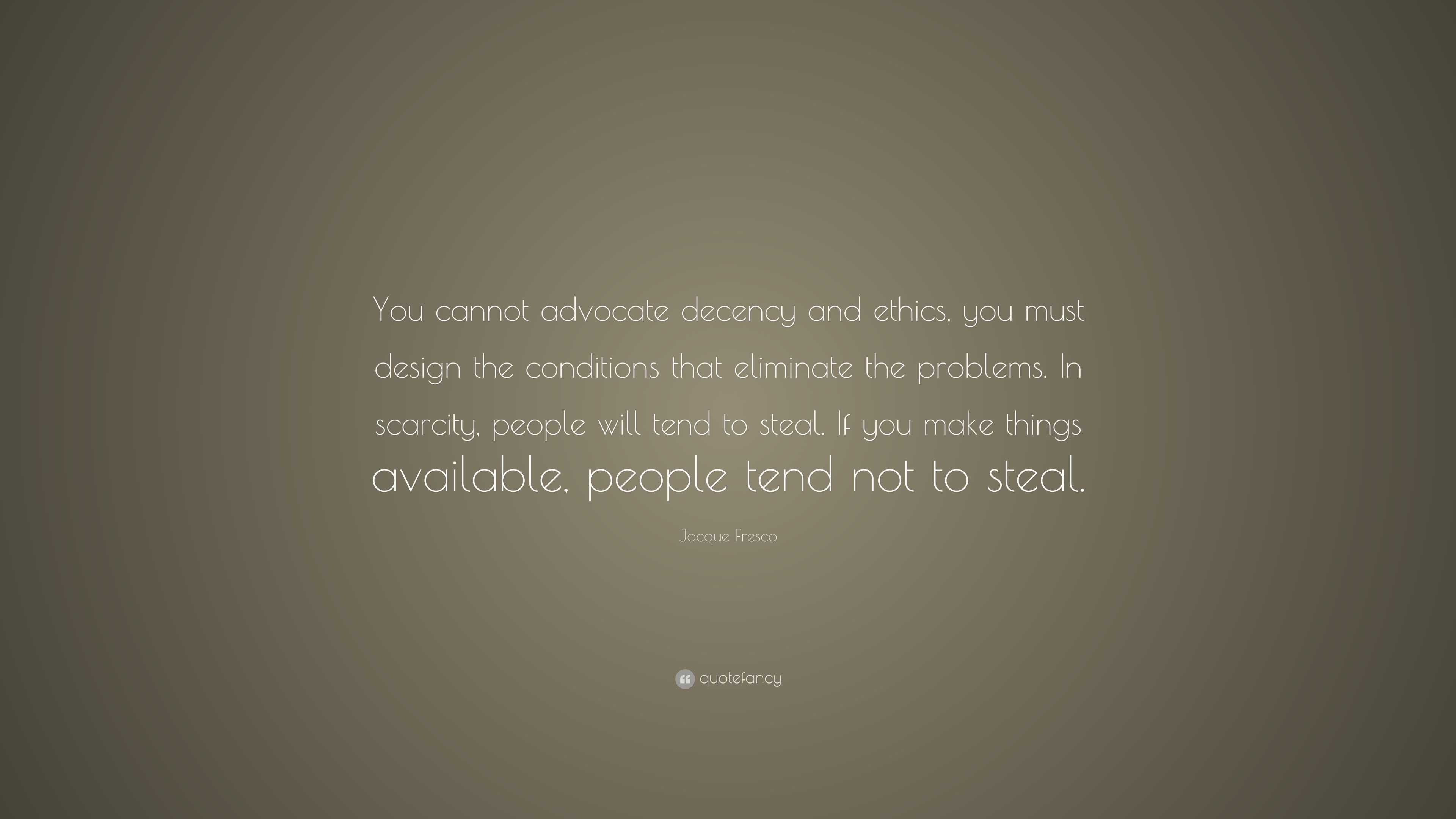 Jacque Fresco Quote: “You cannot advocate decency and ethics, you must ...