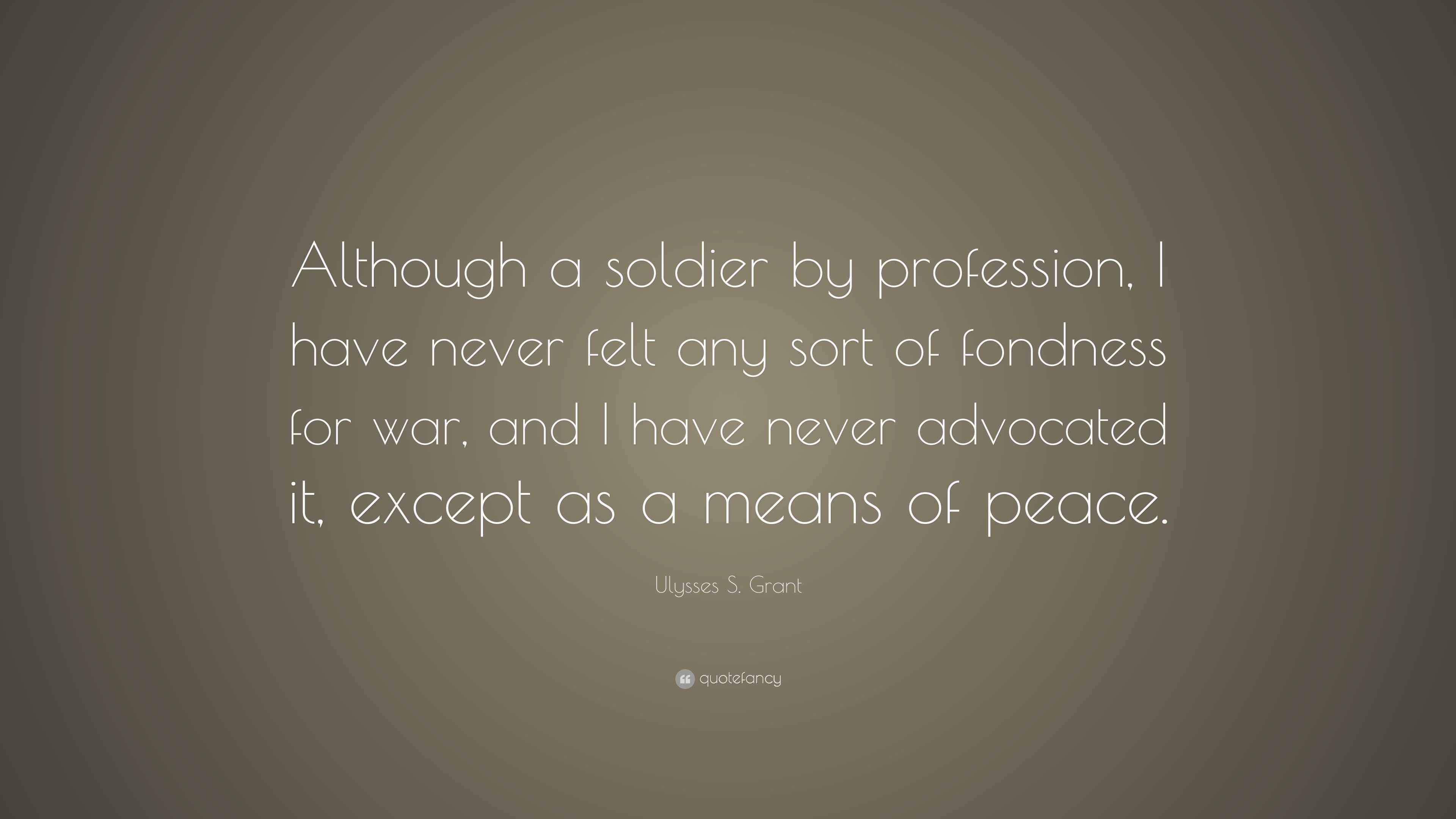 Ulysses S. Grant Quote: “Although a soldier by profession, I have never ...