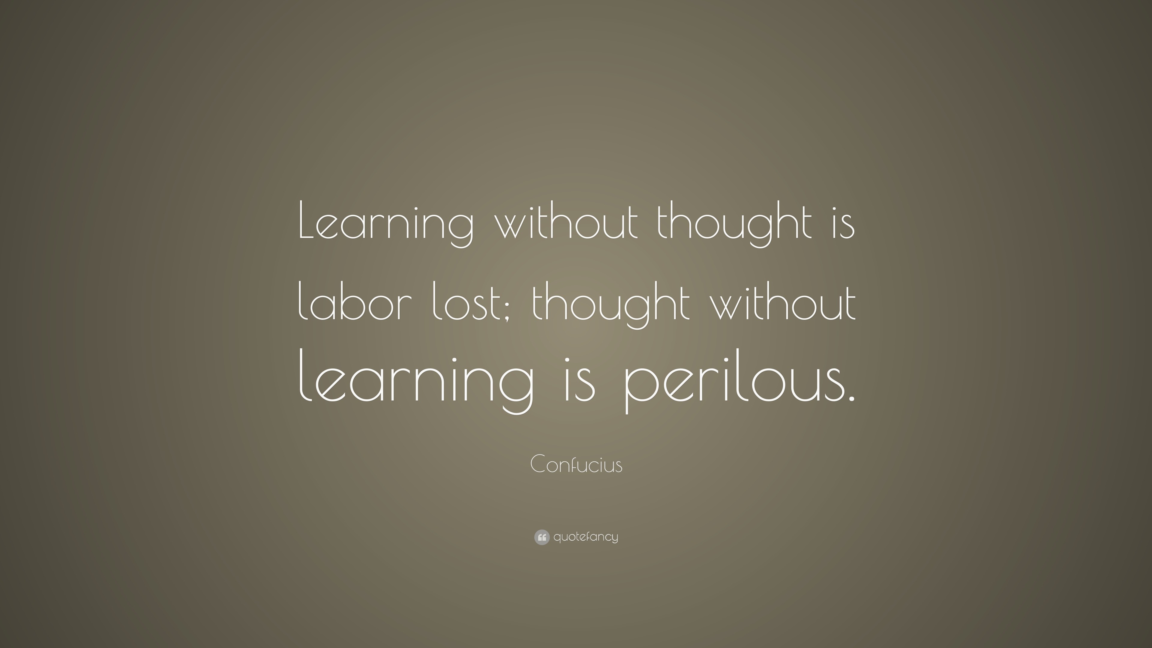 Confucius Quote: “Learning without thought is labor lost; thought ...