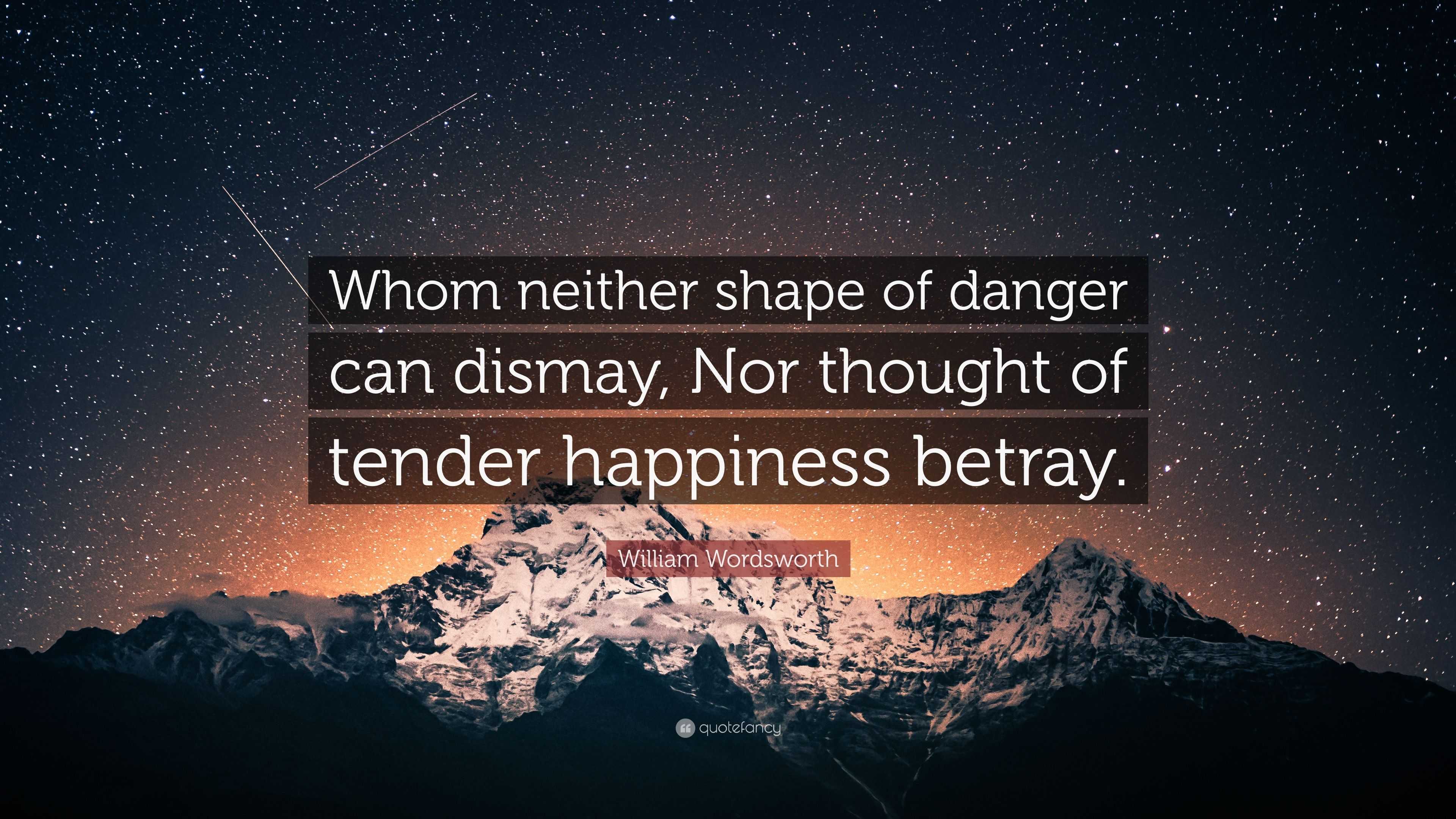 William Wordsworth Quote: “Whom neither shape of danger can dismay, Nor ...