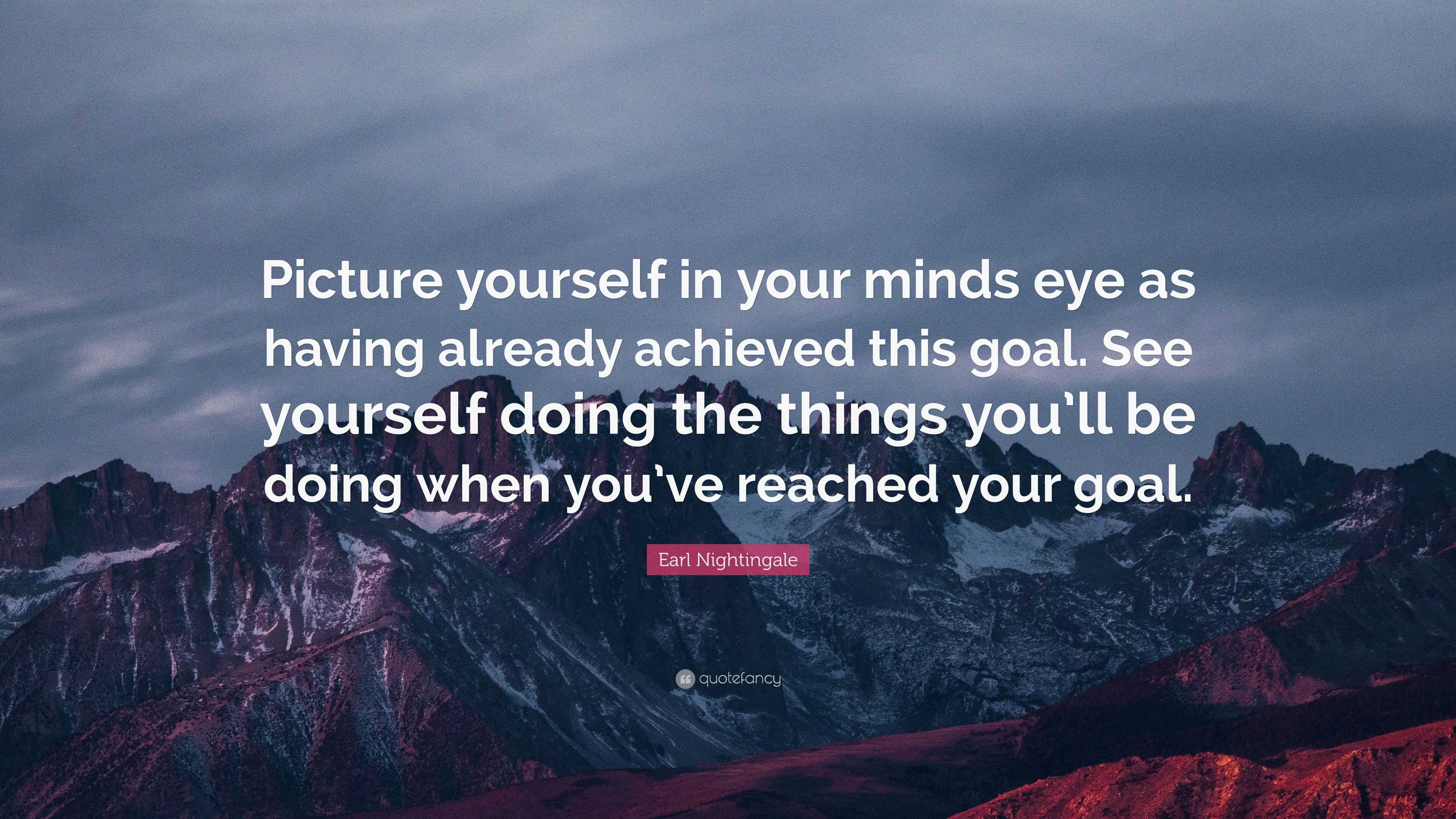 Earl Nightingale Quote: “Picture yourself in your minds eye as having ...