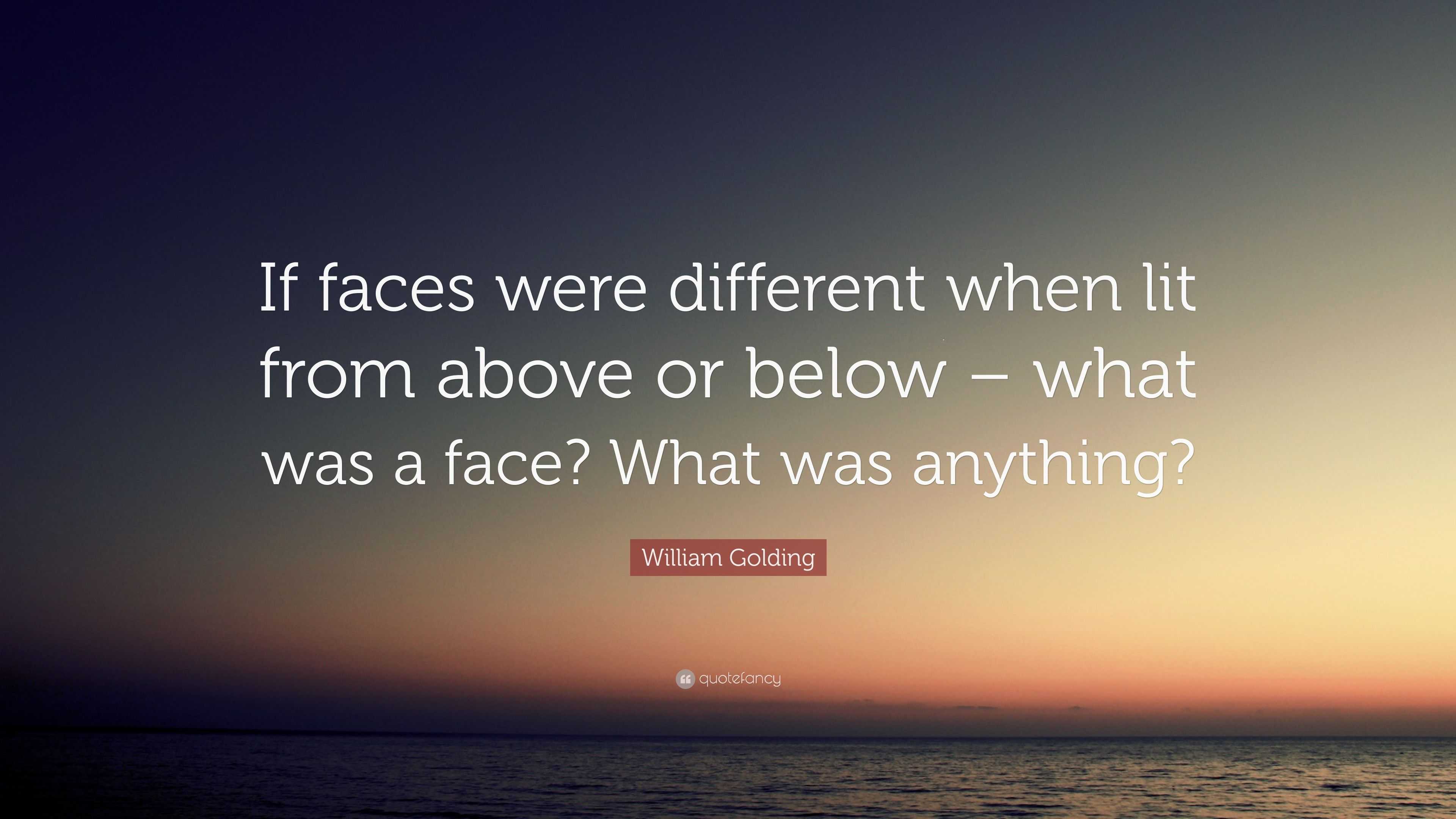 William Golding Quote: “If faces were different when lit from above or ...