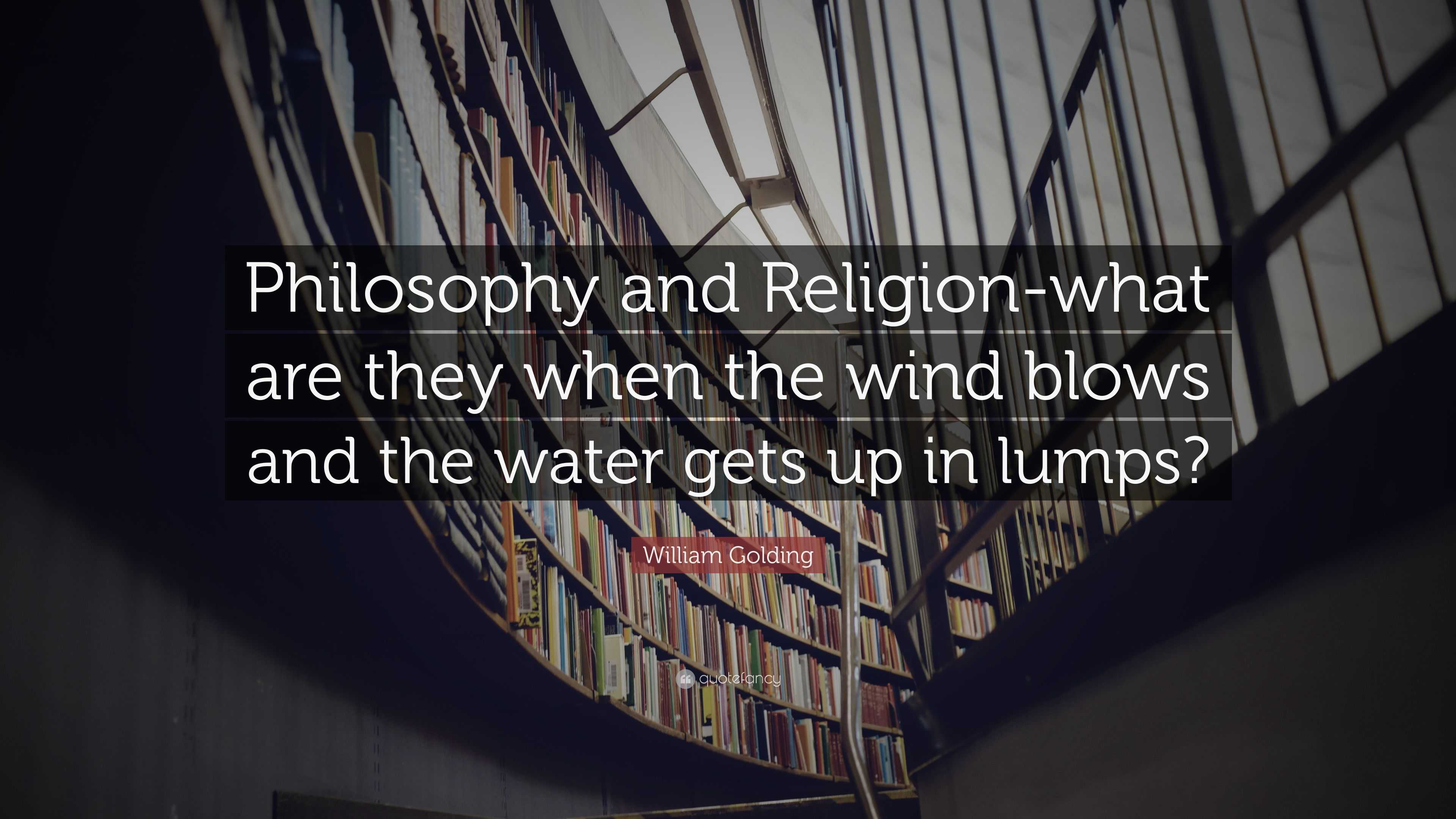 William Golding Quote: “Philosophy and Religion-what are they when the ...