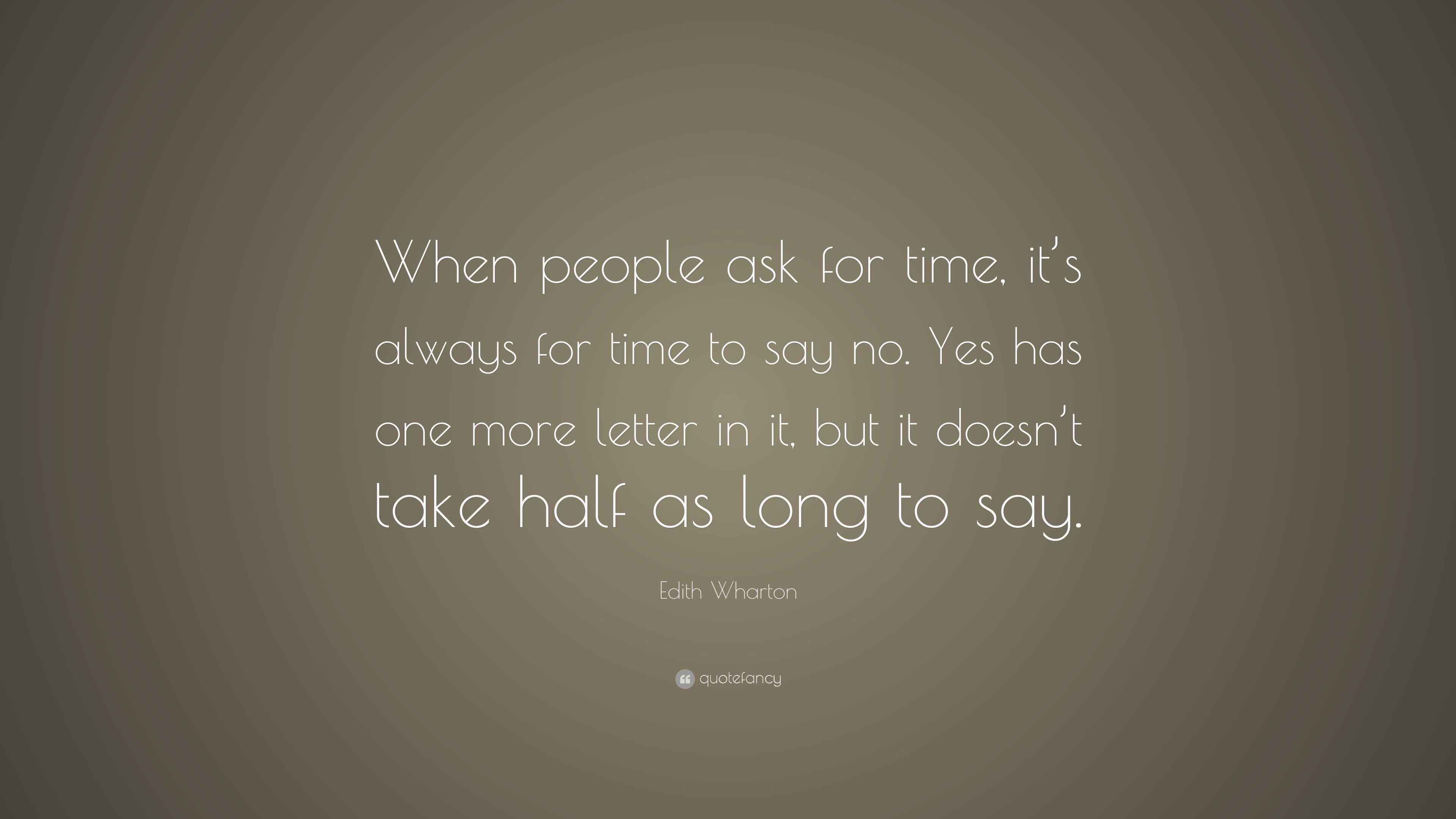 Edith Wharton Quote “When people ask for time, it’s always for time to say no. Yes has one more