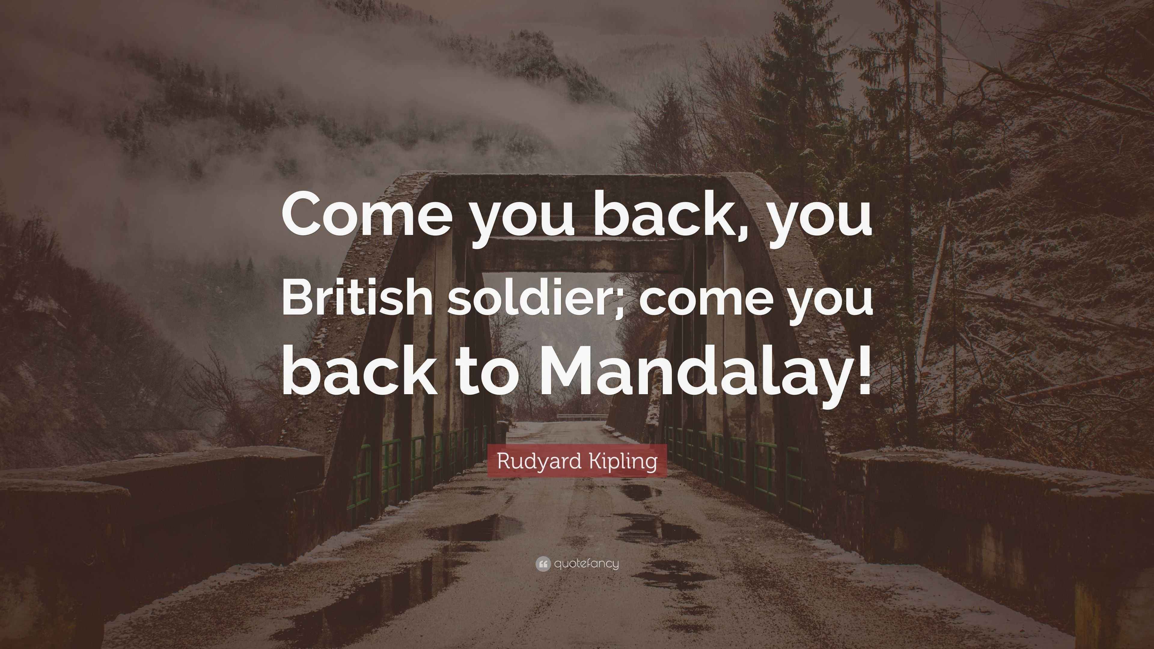 Rudyard Kipling Quote you back, you British soldier; come you
