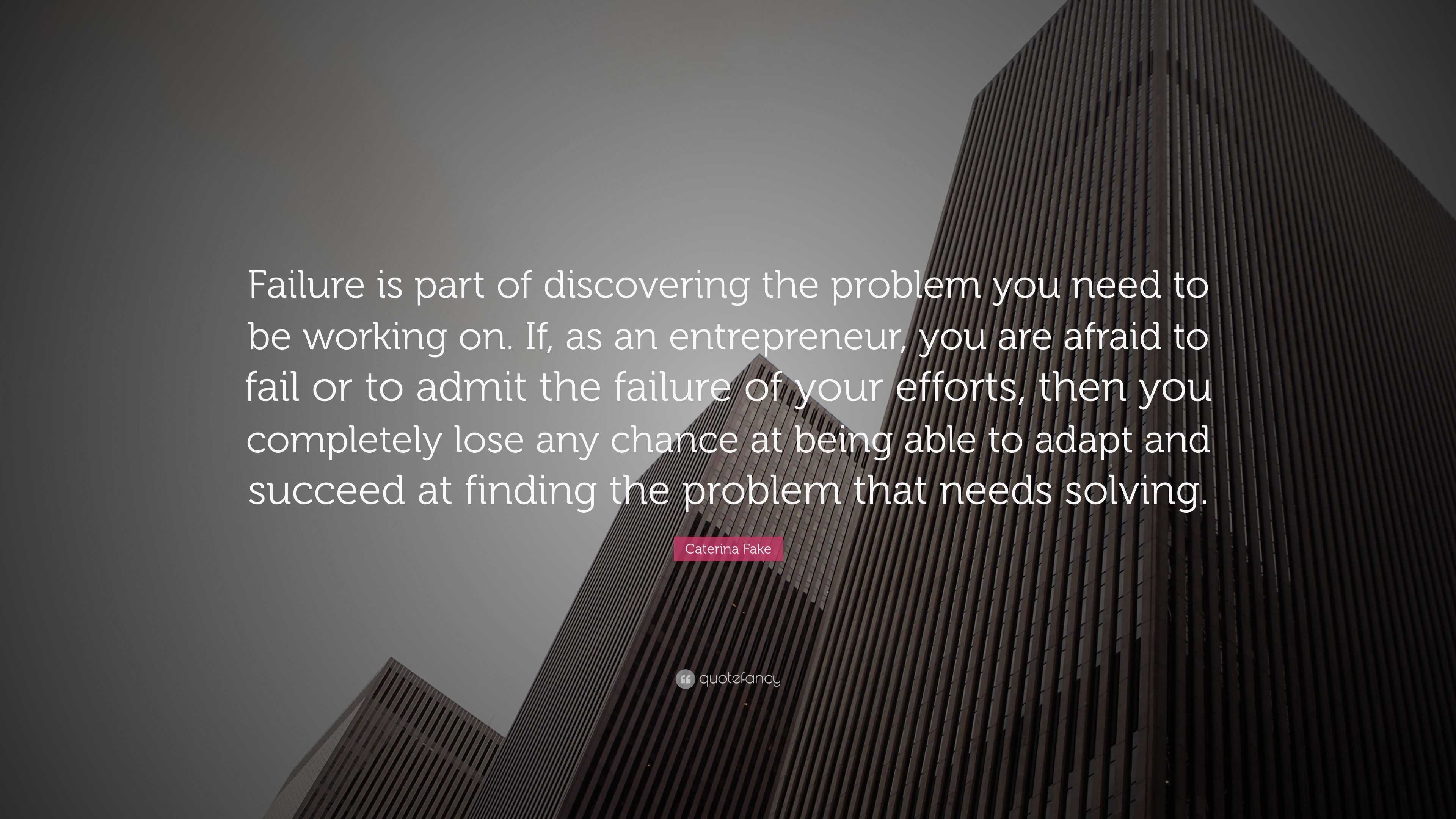 Caterina Fake Quote: “Failure is part of discovering the problem you ...