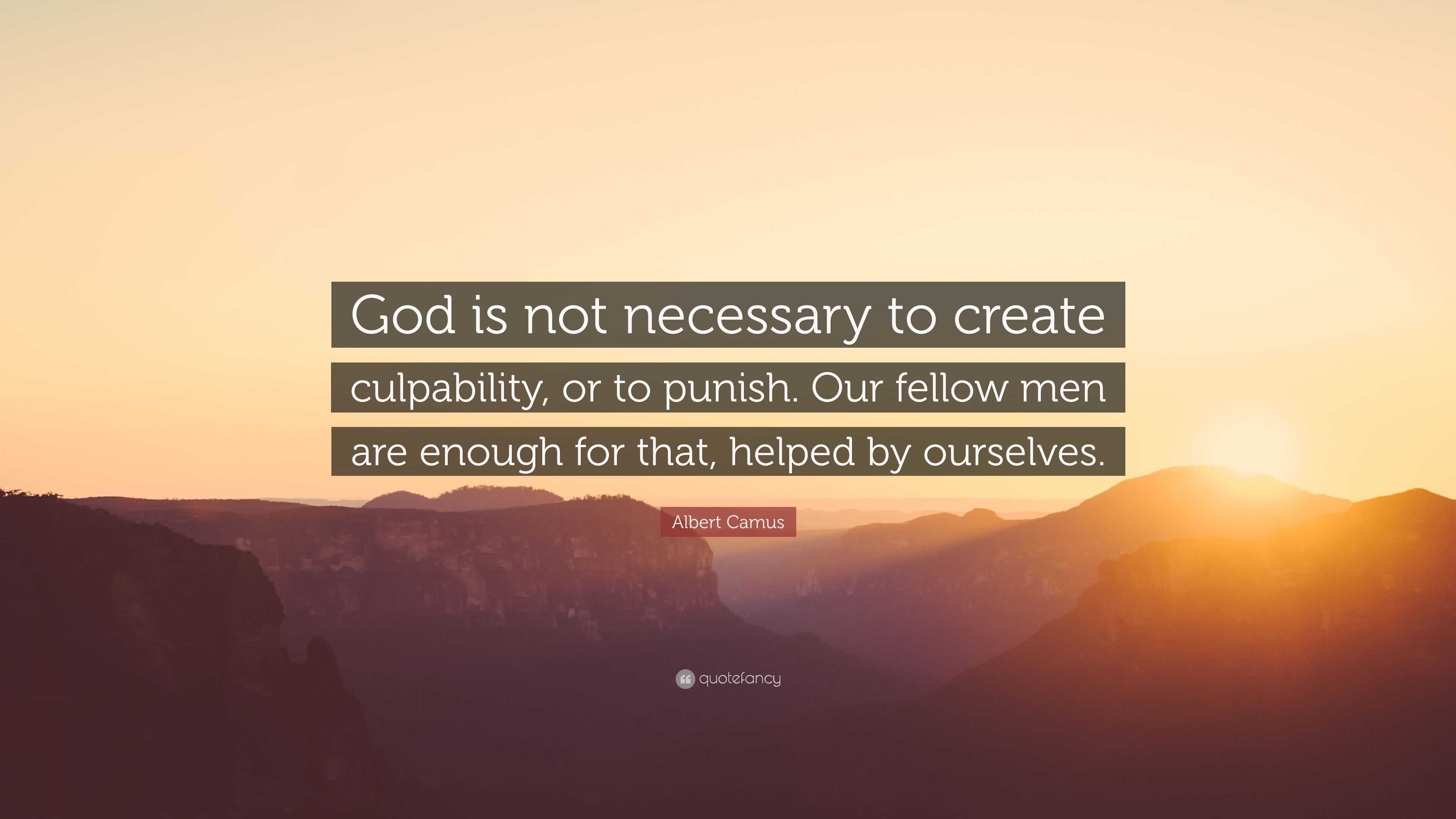 Albert Camus Quote: “God is not necessary to create culpability, or to ...