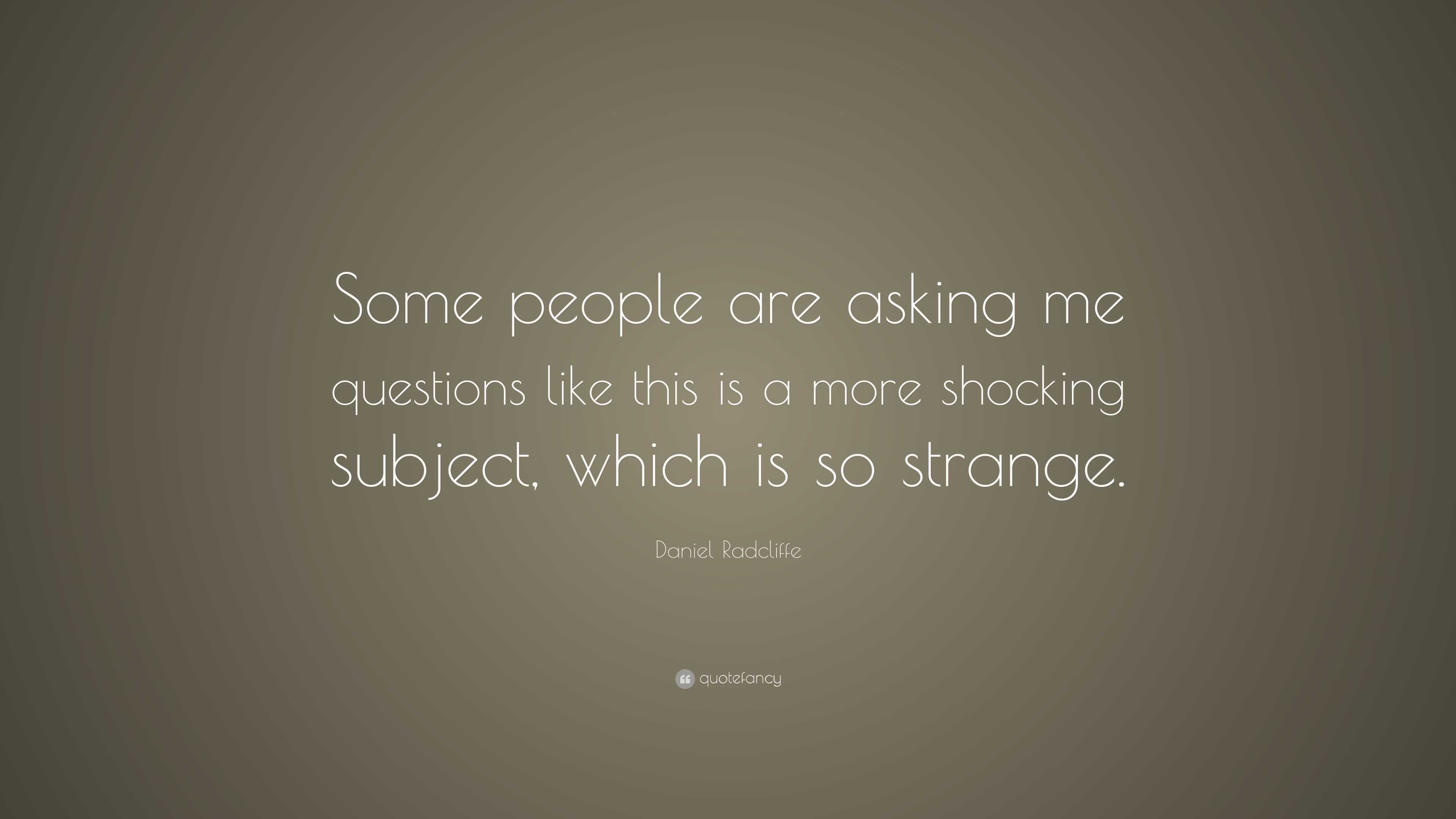 Daniel Radcliffe Quote: “Some people are asking me questions like this ...