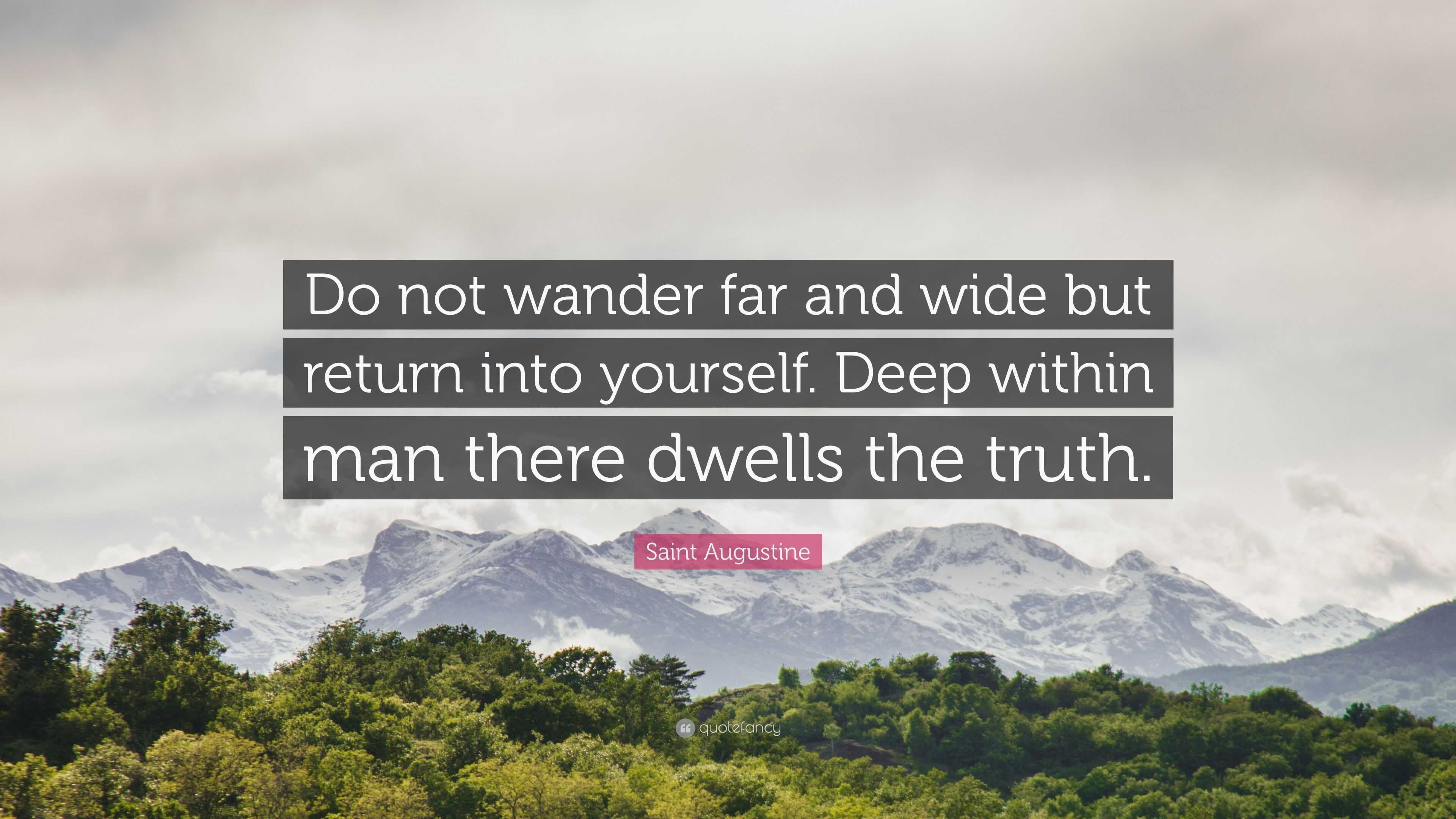 Saint Augustine Quote Do Not Wander Far And Wide But Return Into Yourself Deep Within Man