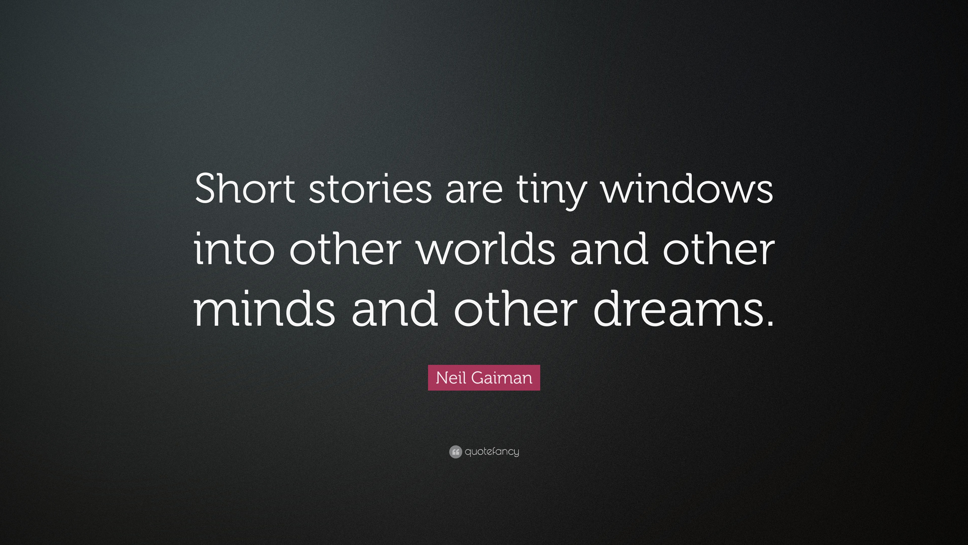 Neil Gaiman Quote: “Short stories are tiny windows into other worlds ...