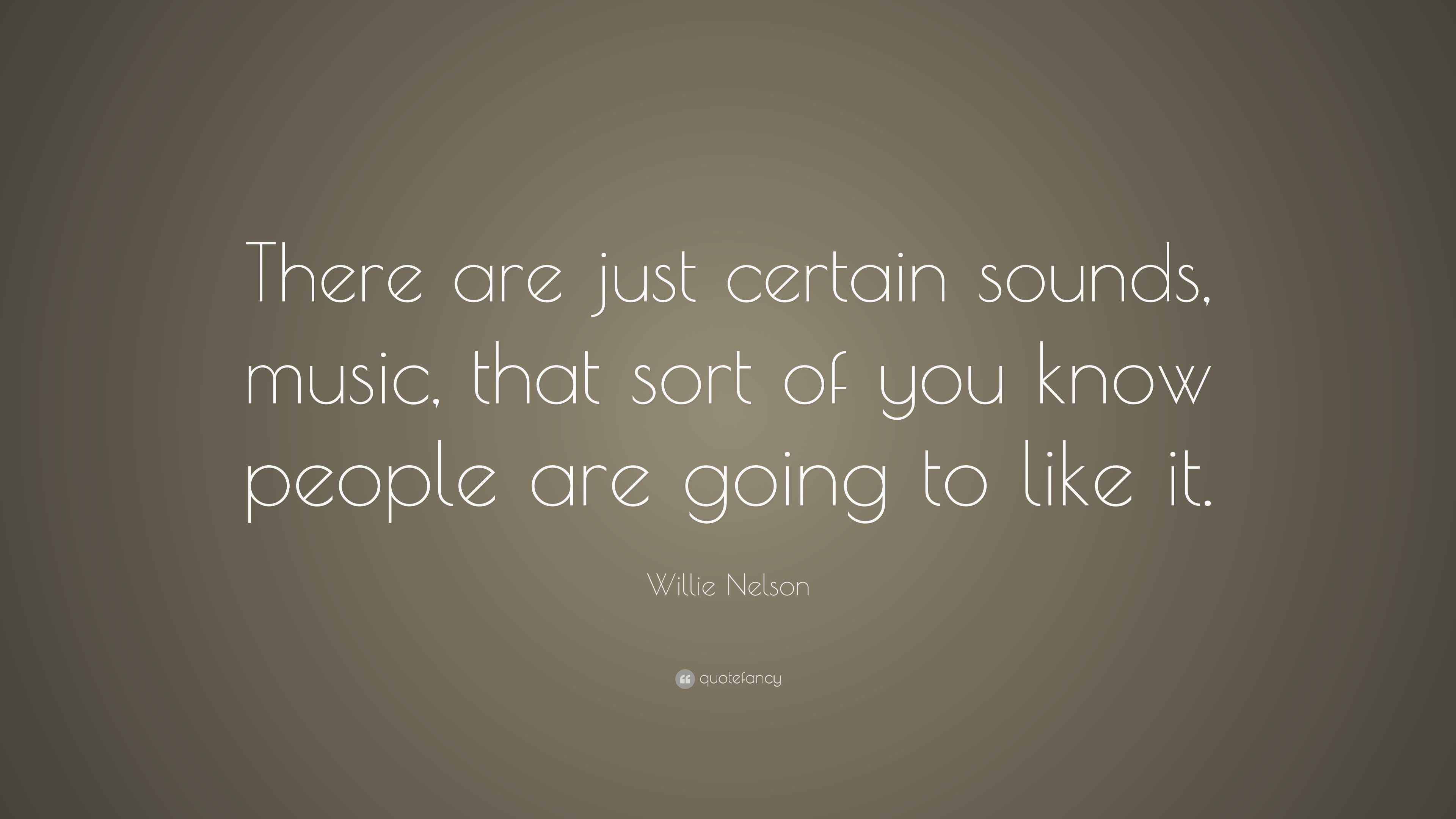 Willie Nelson Quote: “There are just certain sounds, music, that sort ...