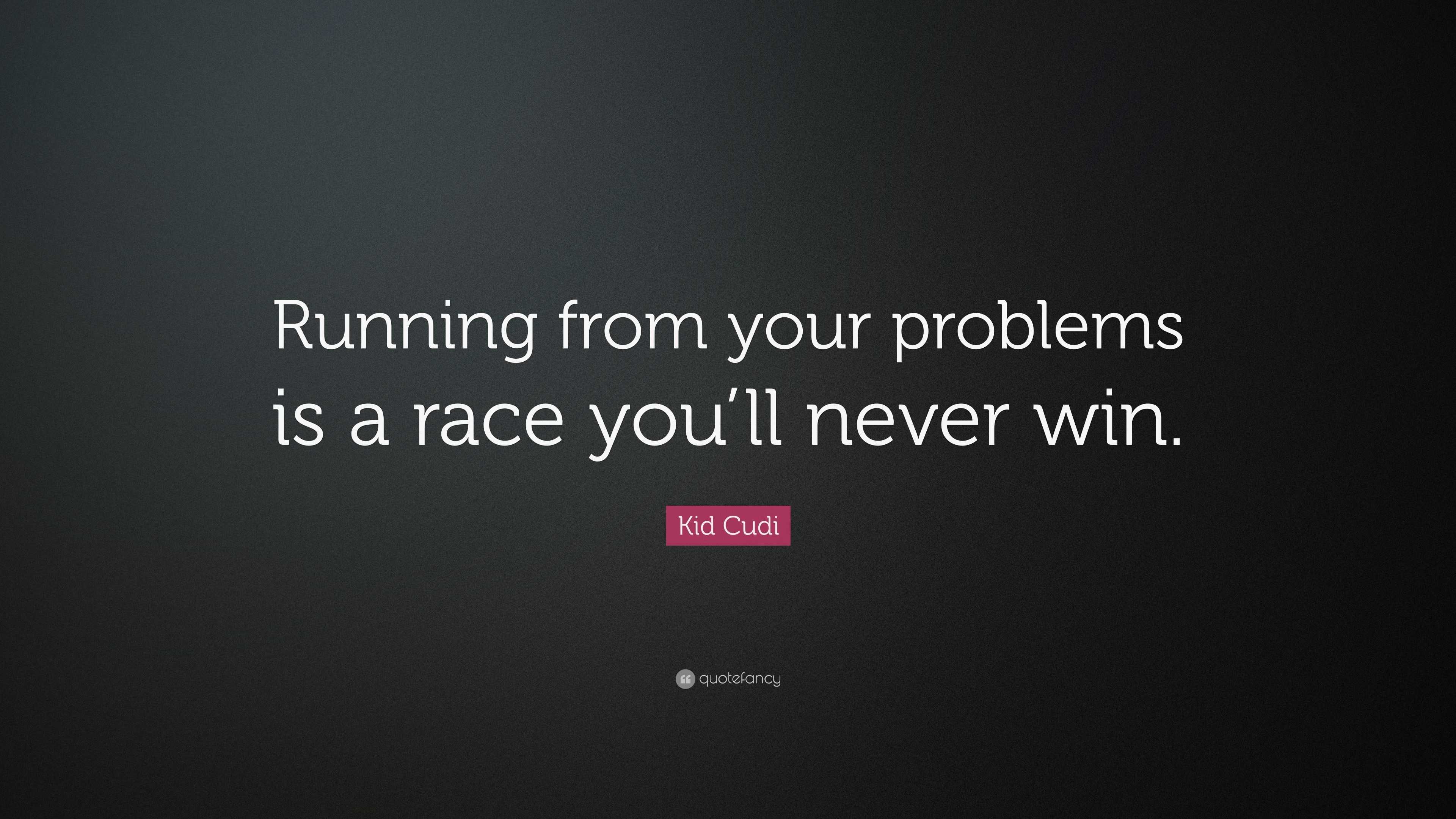 Kid Cudi Quote: “Running from your problems is a race you’ll never win.”