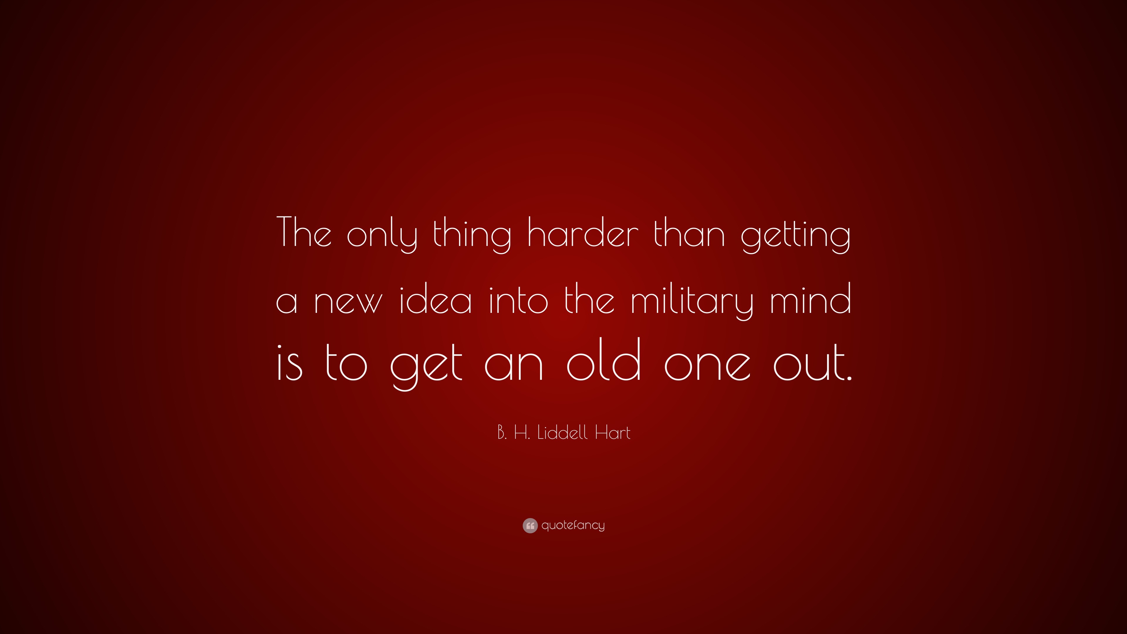 B. H. Liddell Hart Quote: “the Only Thing Harder Than Getting A New 