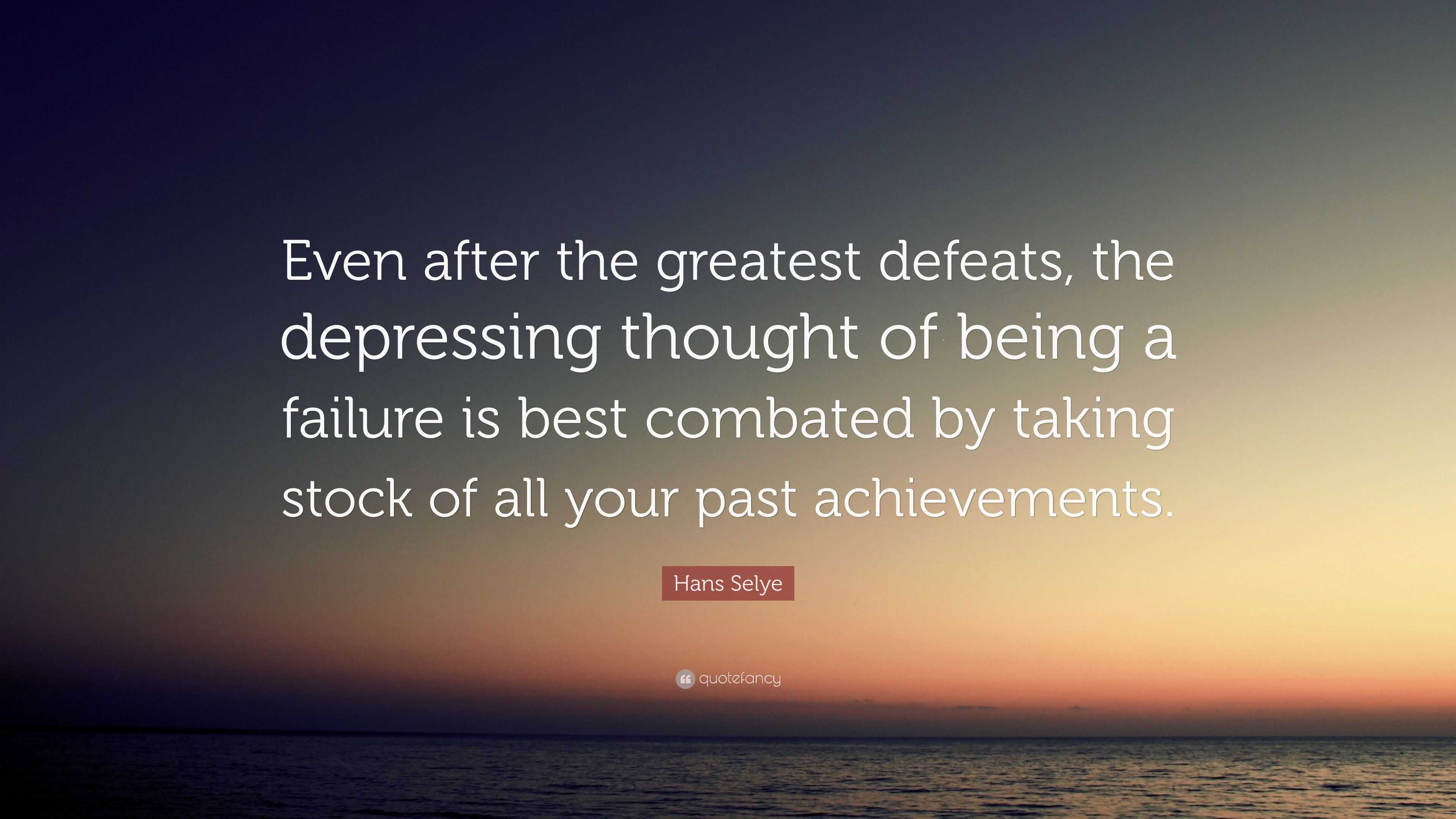 Hans Selye Quote: “Even after the greatest defeats, the depressing ...