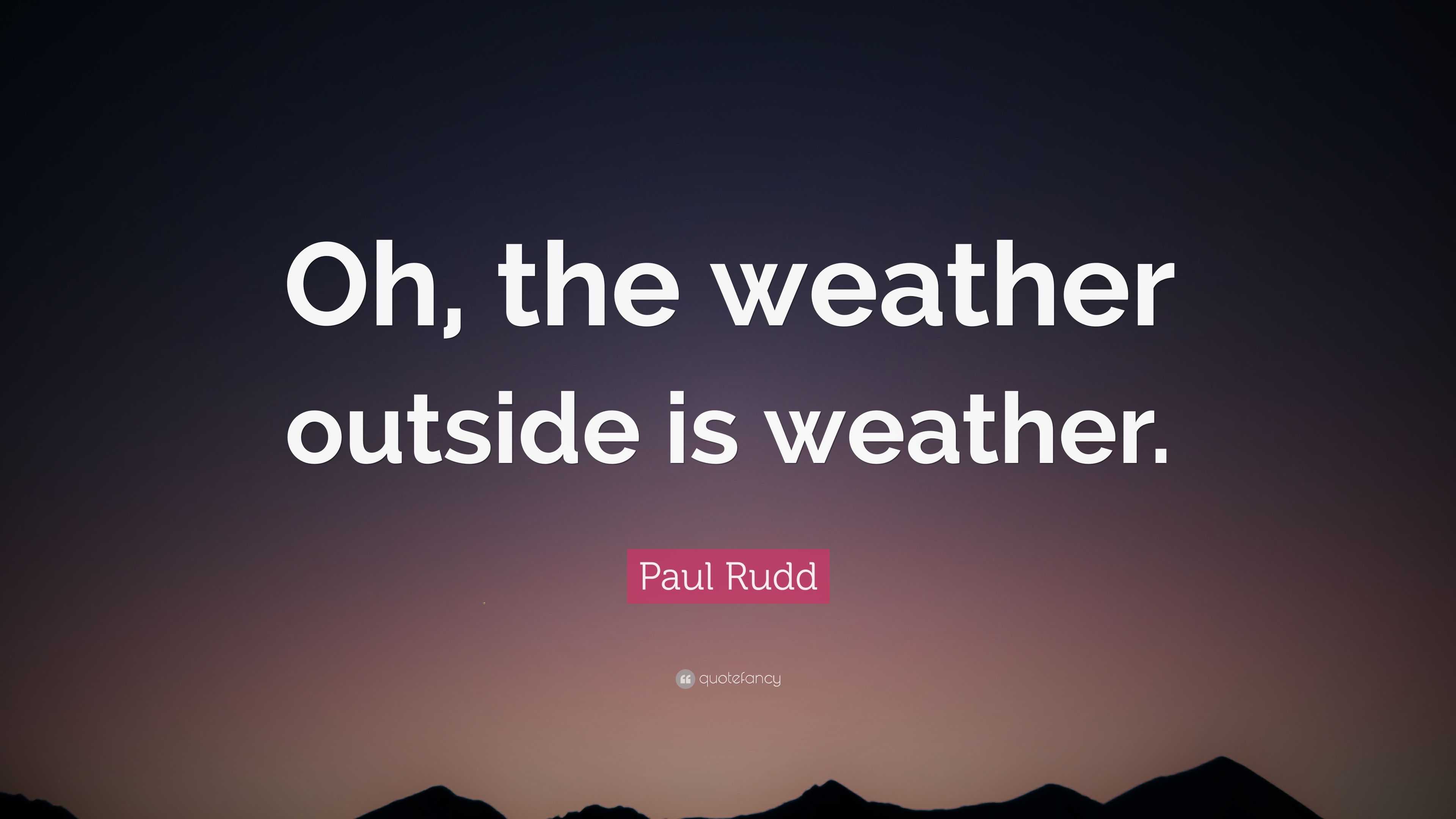 Paul Rudd Quote “Oh, the weather outside is weather.”