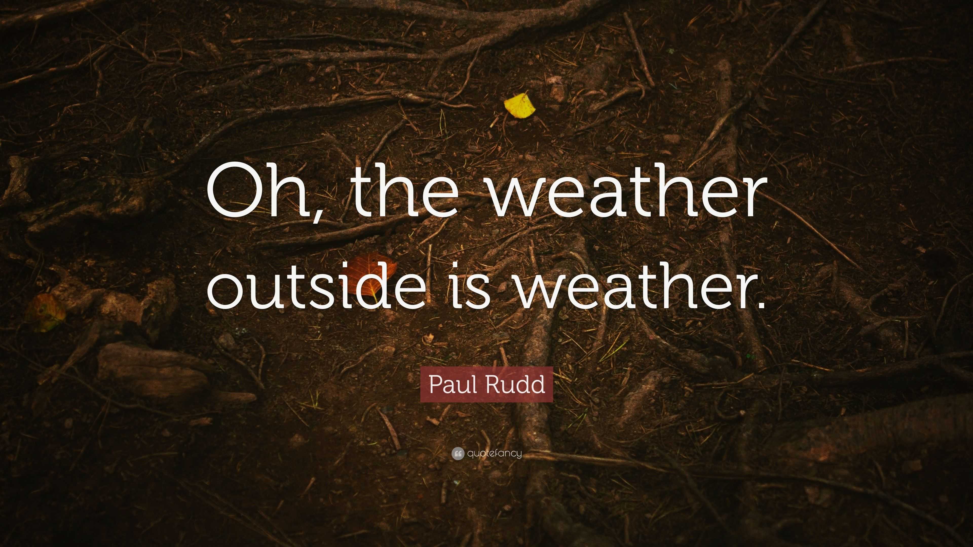 Paul Rudd Quote “Oh, the weather outside is weather.”