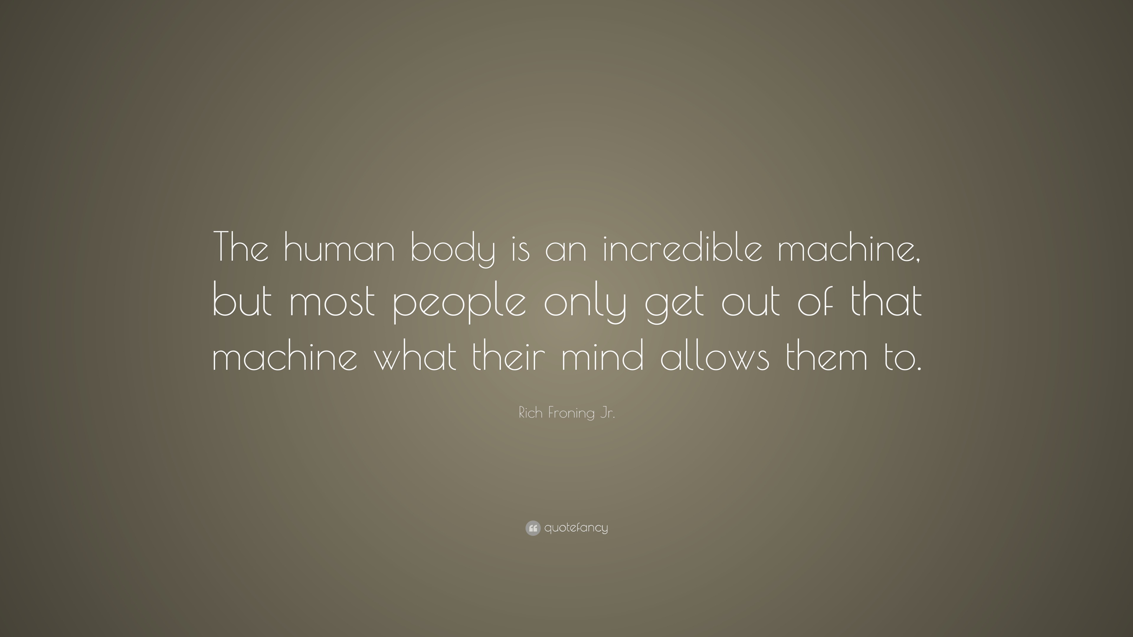 Rich Froning Jr. Quote: “The human body is an incredible machine, but ...