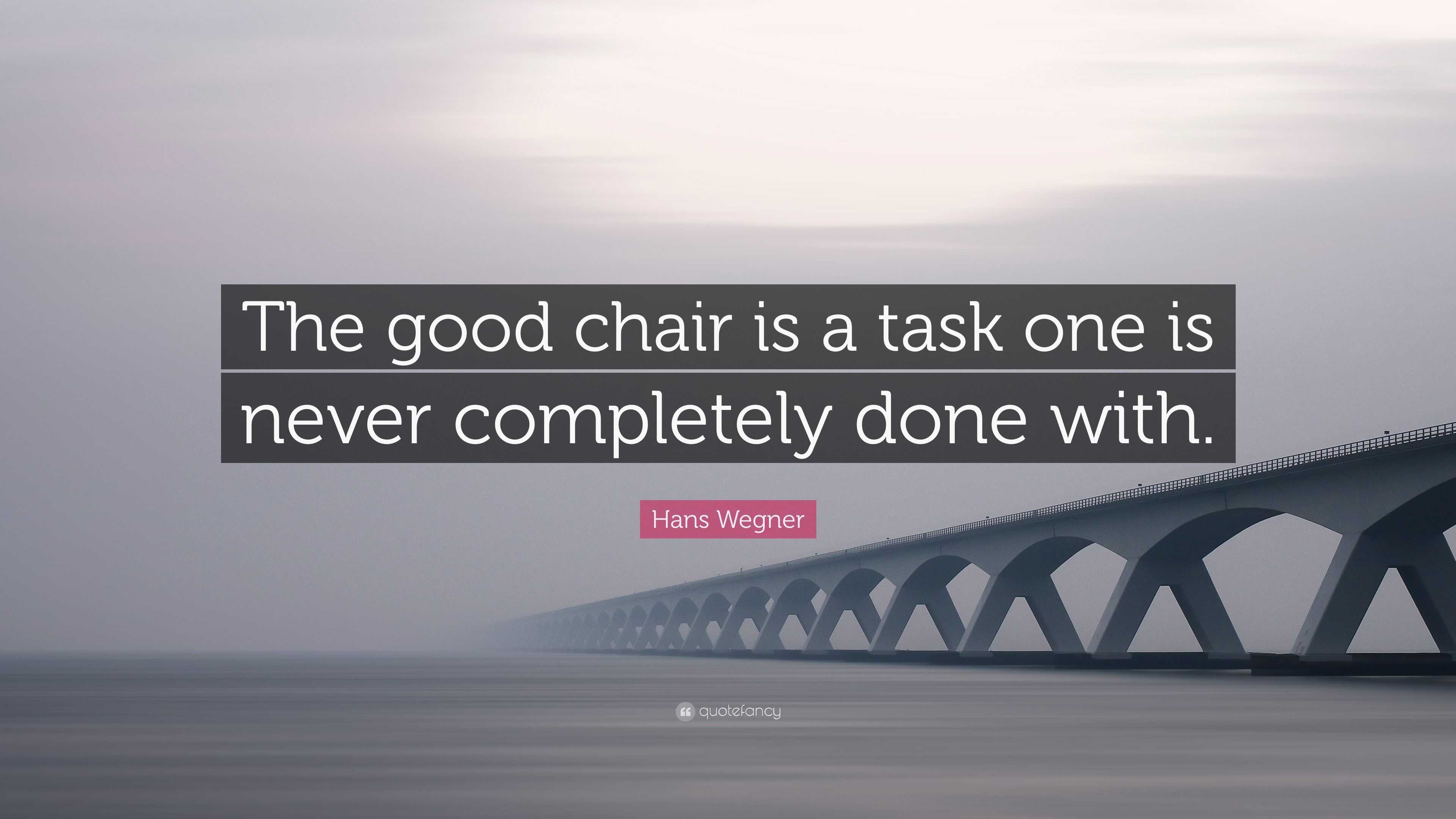 Hans Wegner Quote “The good chair is a task one is never completely