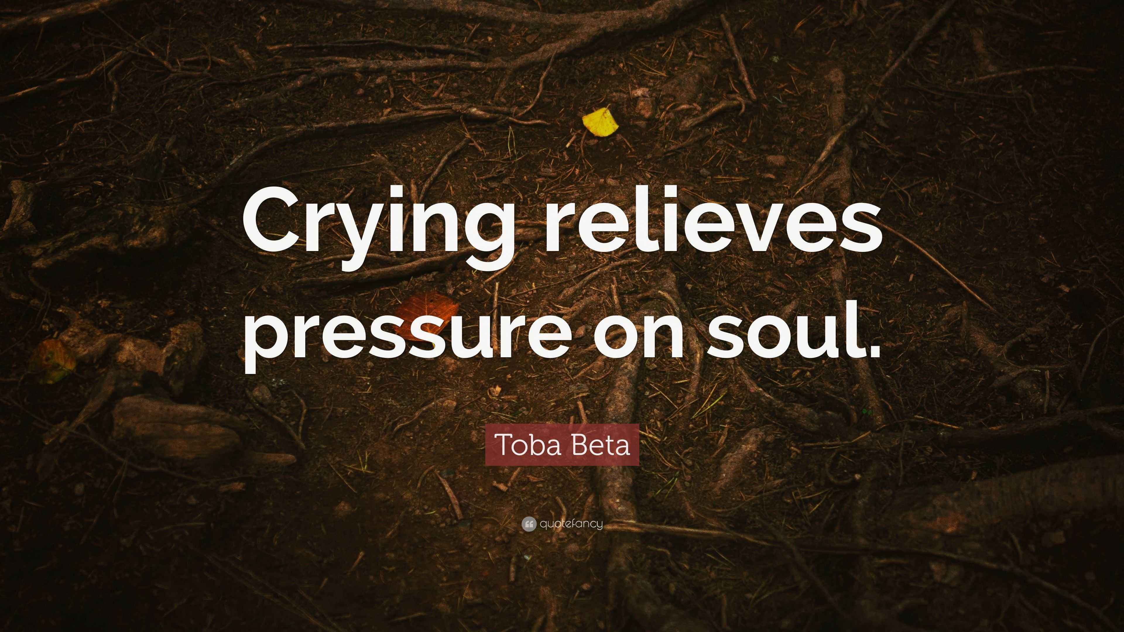 Toba Beta Quote “Crying relieves pressure on soul.”