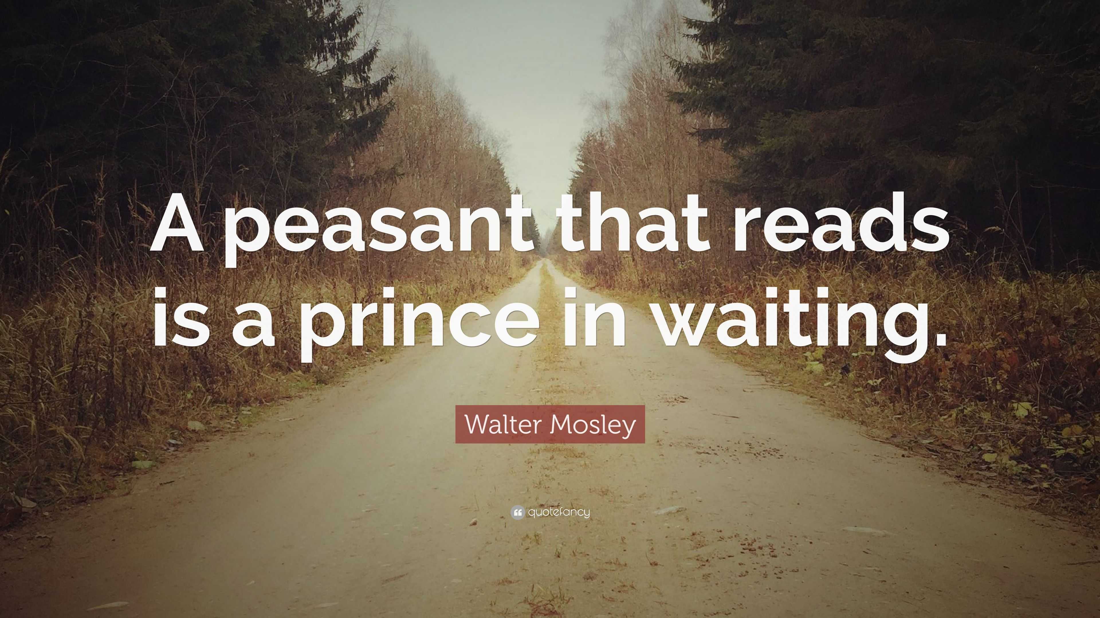 Walter Mosley Quote “A peasant that reads is a prince in waiting.”