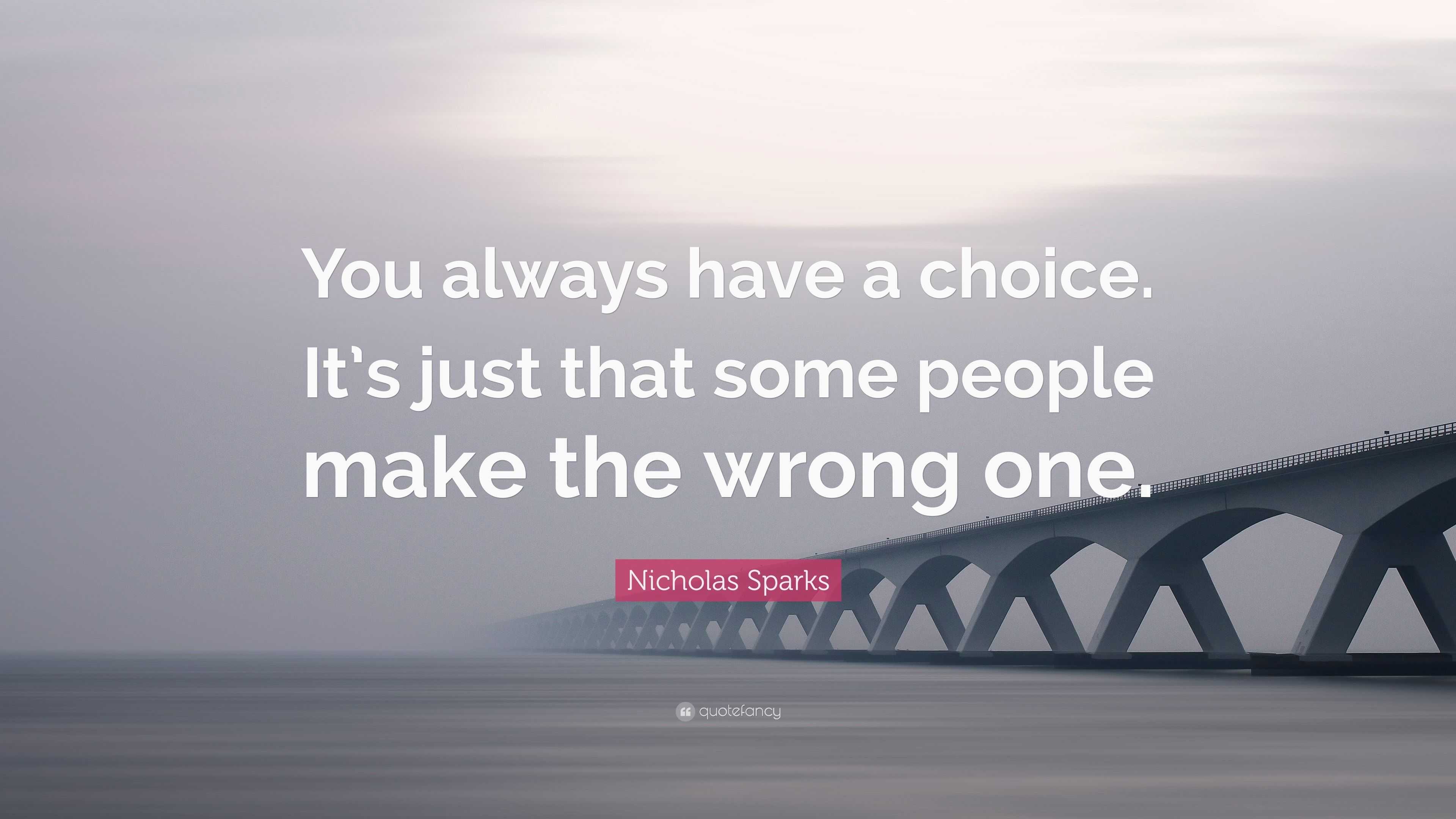 Nicholas Sparks Quote: “You always have a choice. It’s just that some ...