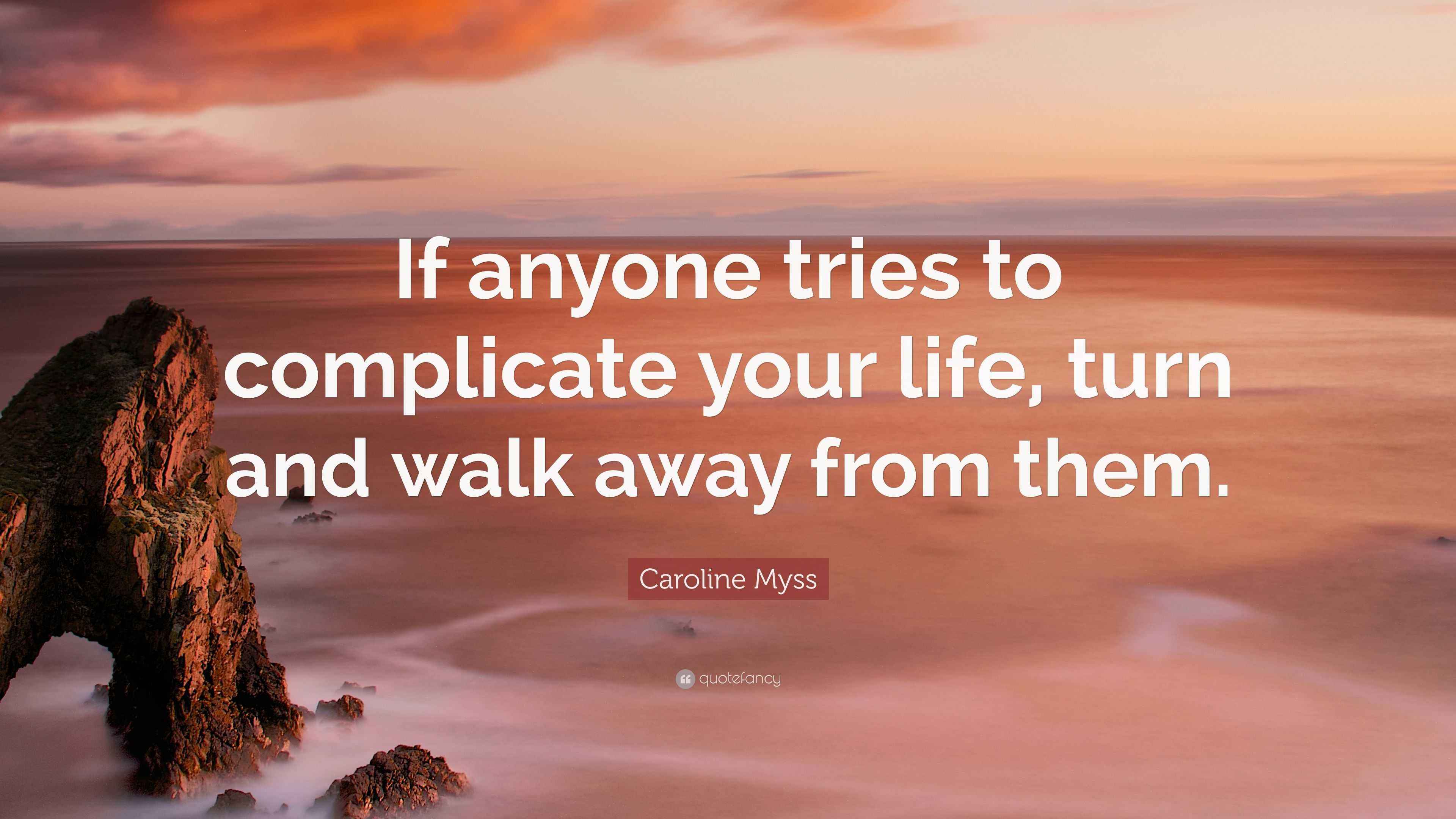 Caroline Myss Quote “If anyone tries to complicate your life, turn and