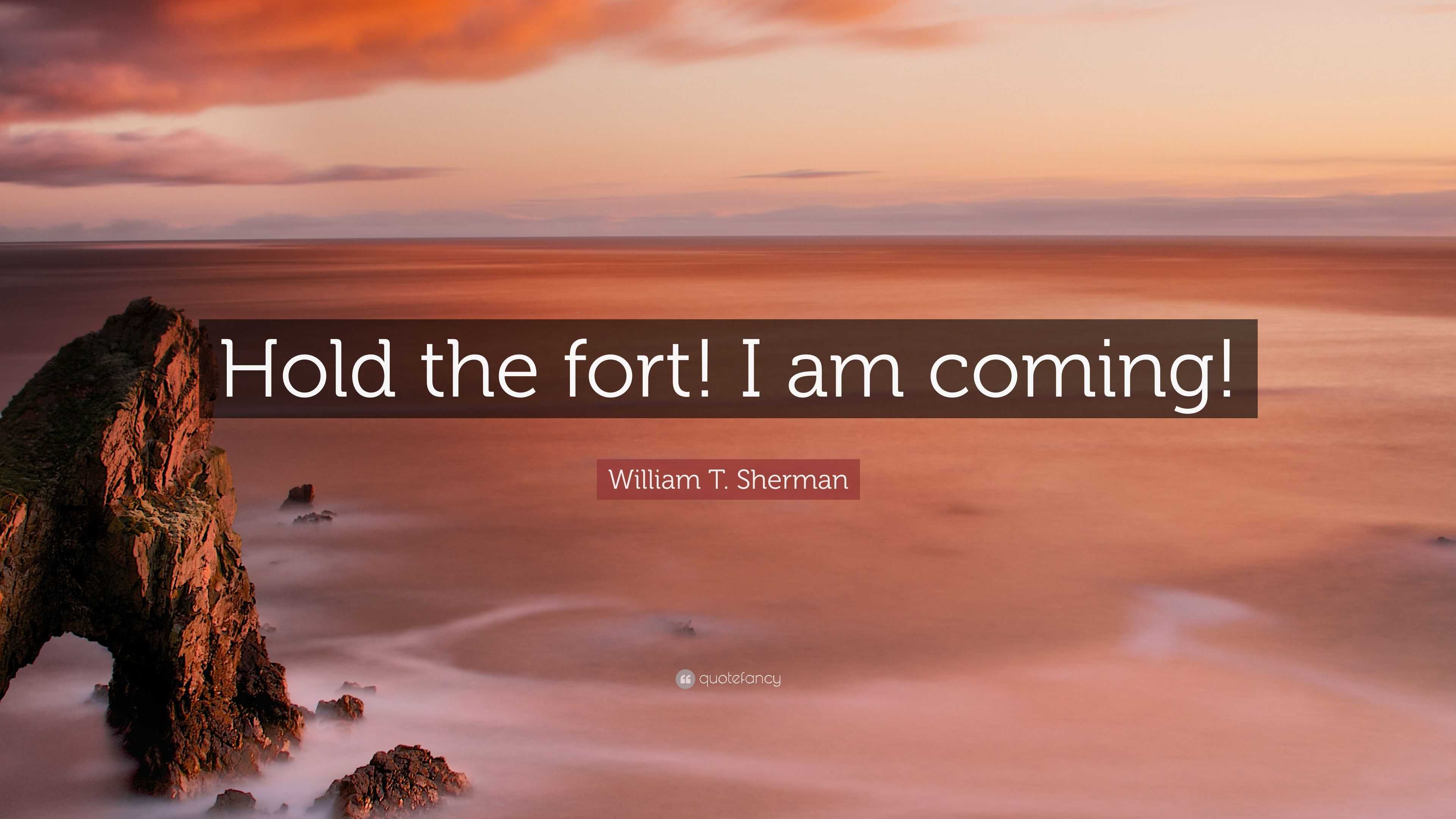 William T. Sherman Quote “Hold the fort! I am coming!”