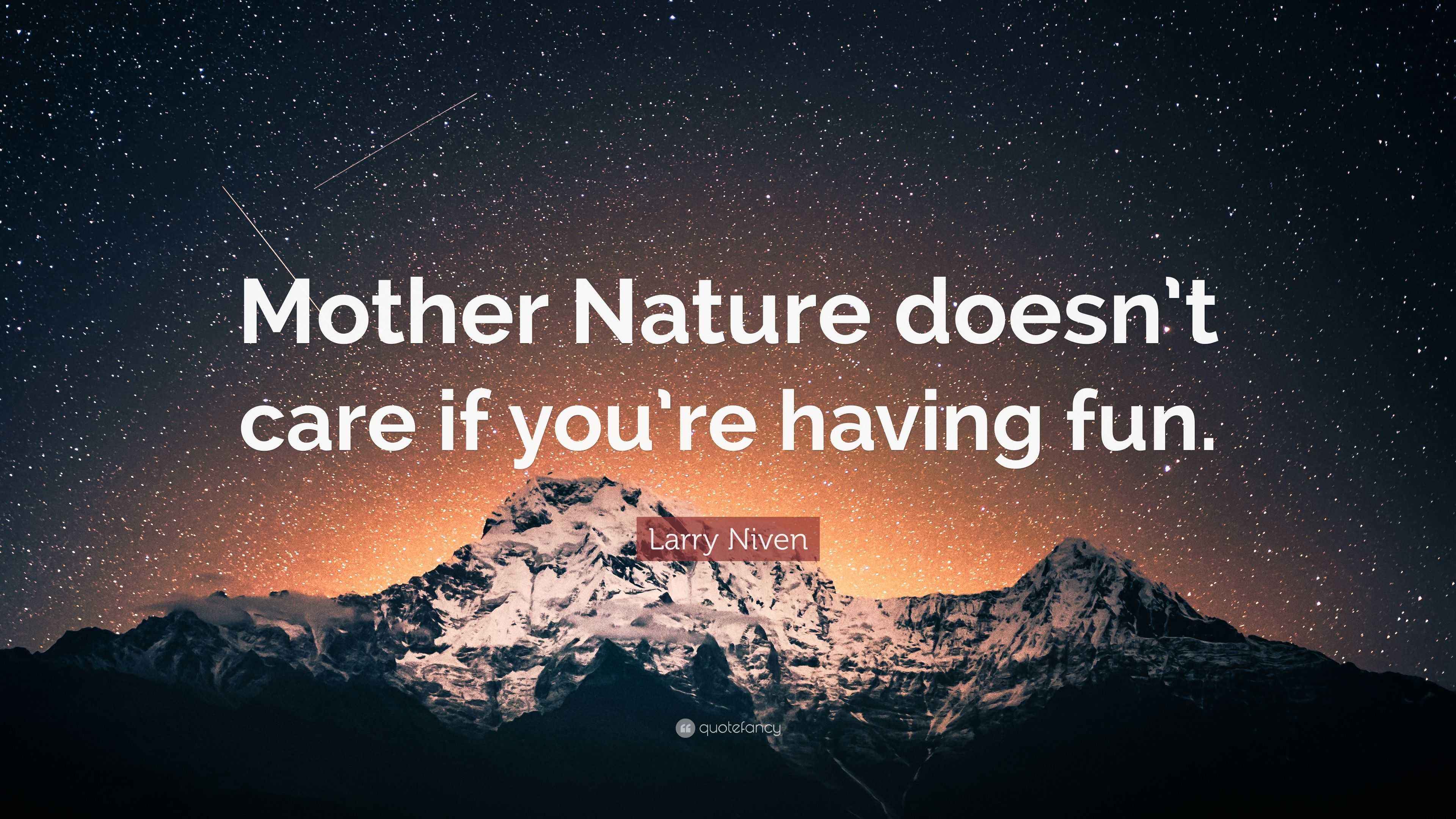 Larry Niven Quote “Mother Nature doesn’t care if you’re having fun.”