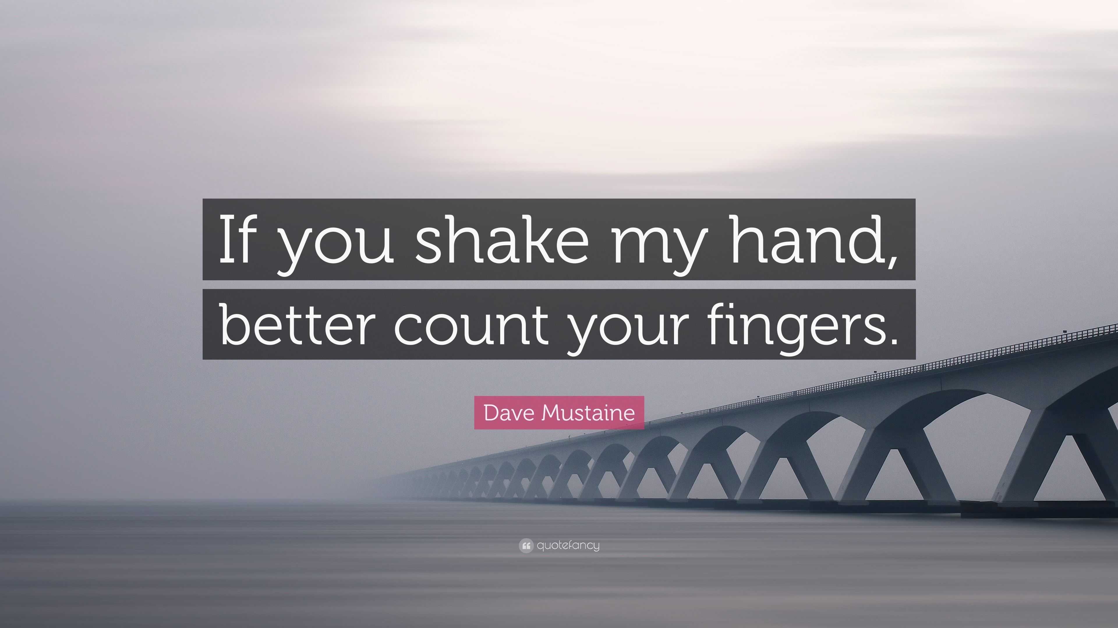 Dave Mustaine Quote “If you shake my hand, better count your fingers.”