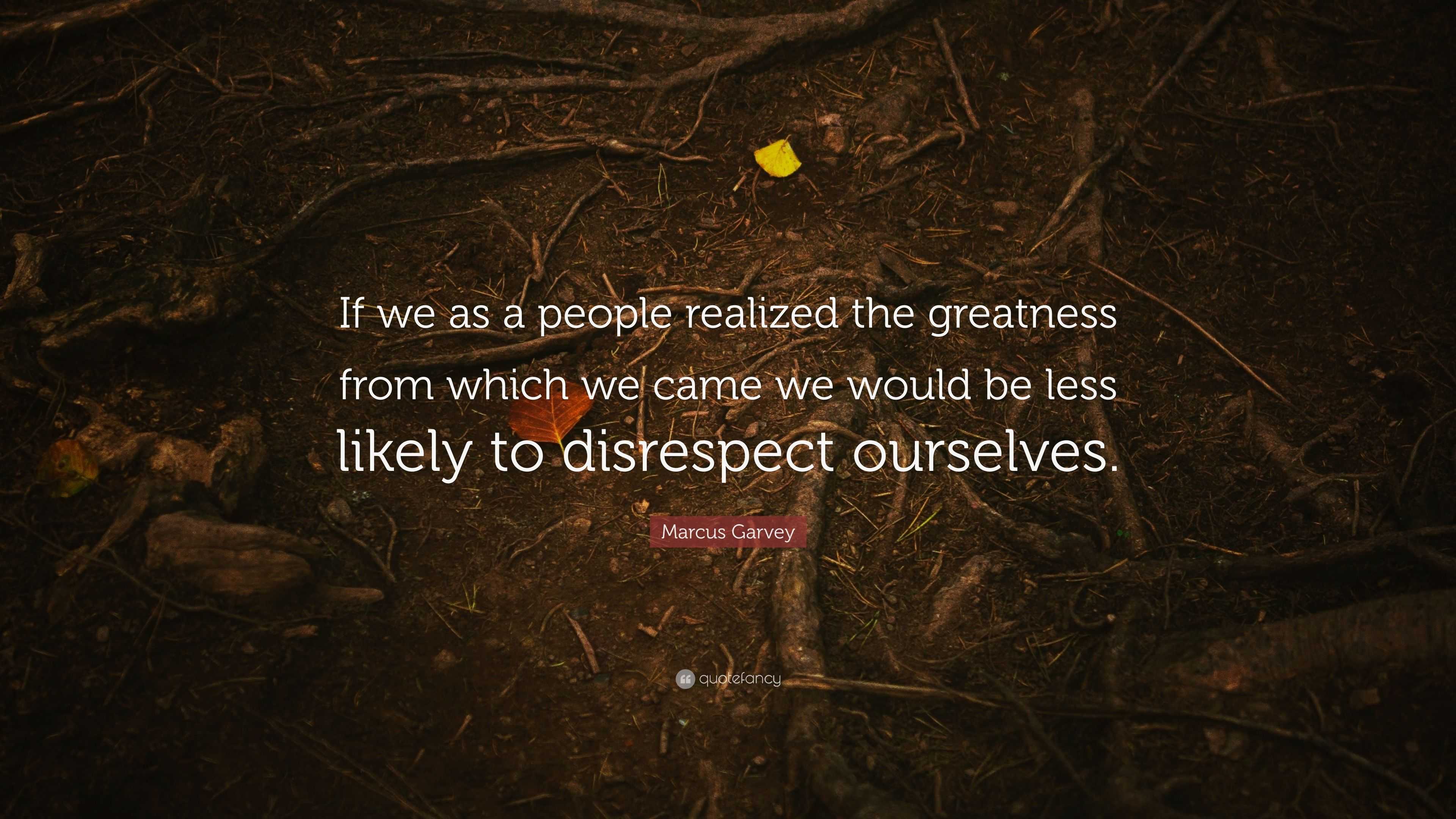 Marcus Garvey Quote: “If we as a people realized the greatness from ...