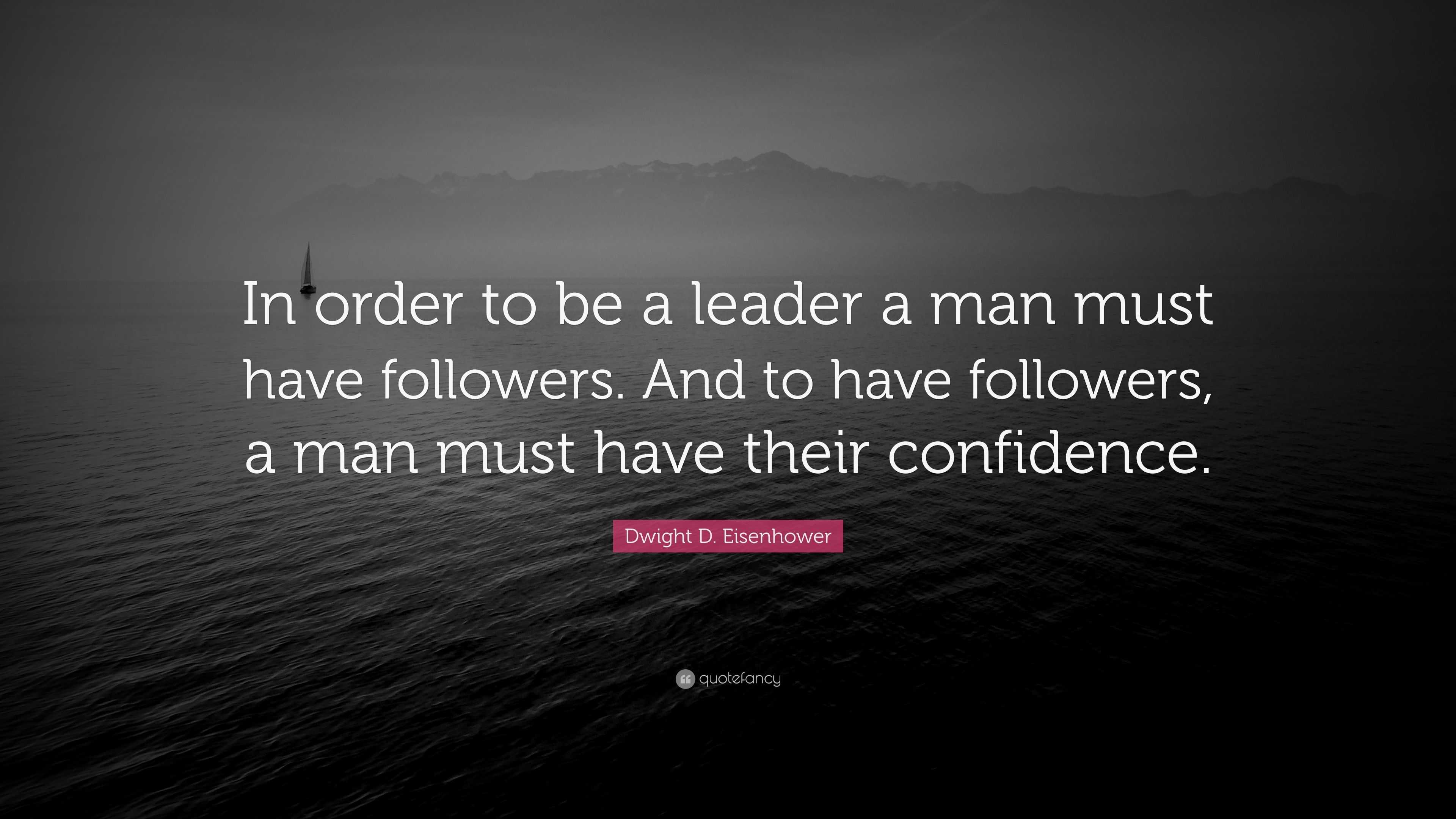 Dwight D. Eisenhower Quote “In order to be a leader a man must have followers. And to have