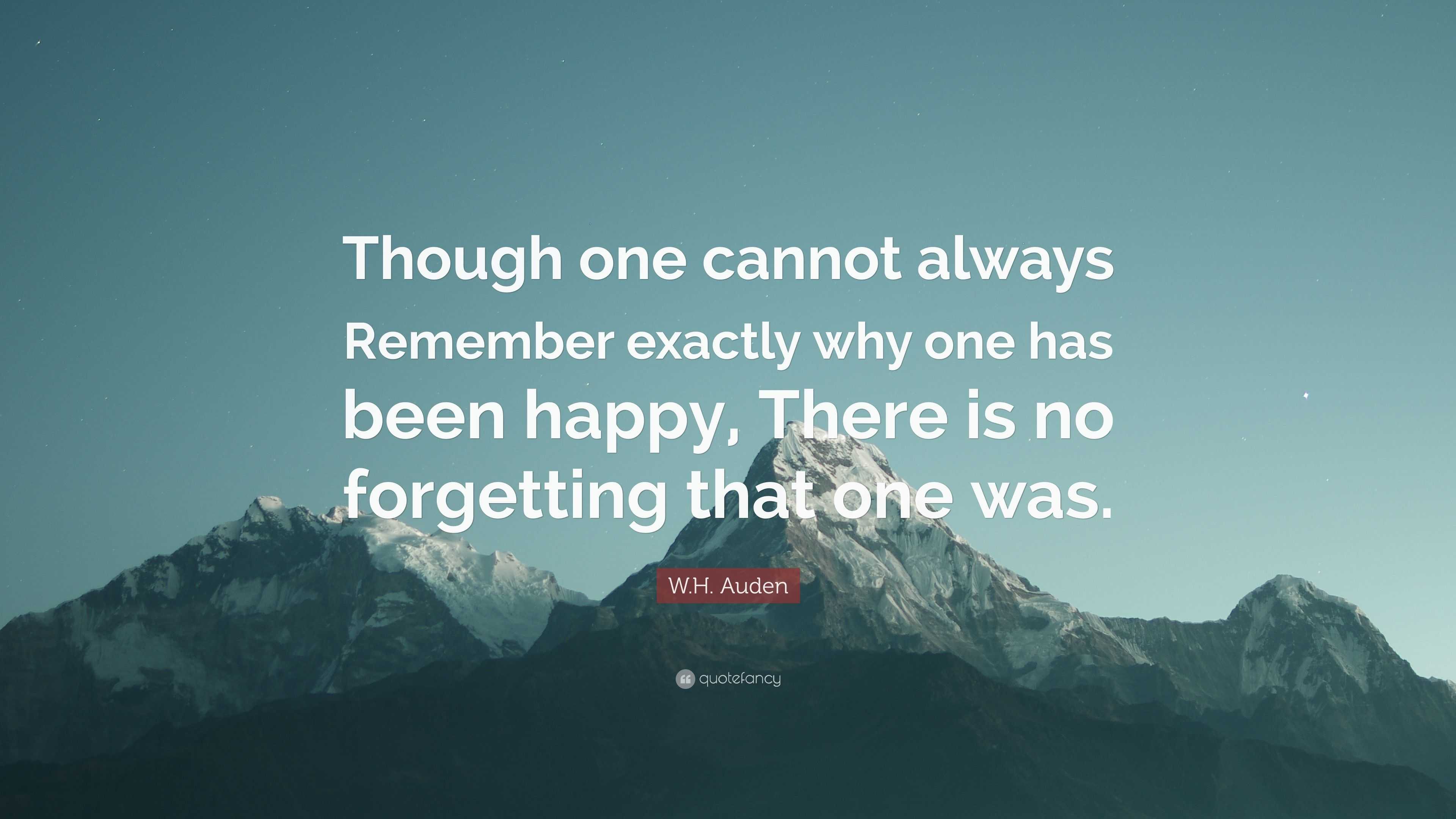 W.H. Auden Quote: “Though one cannot always Remember exactly why one ...