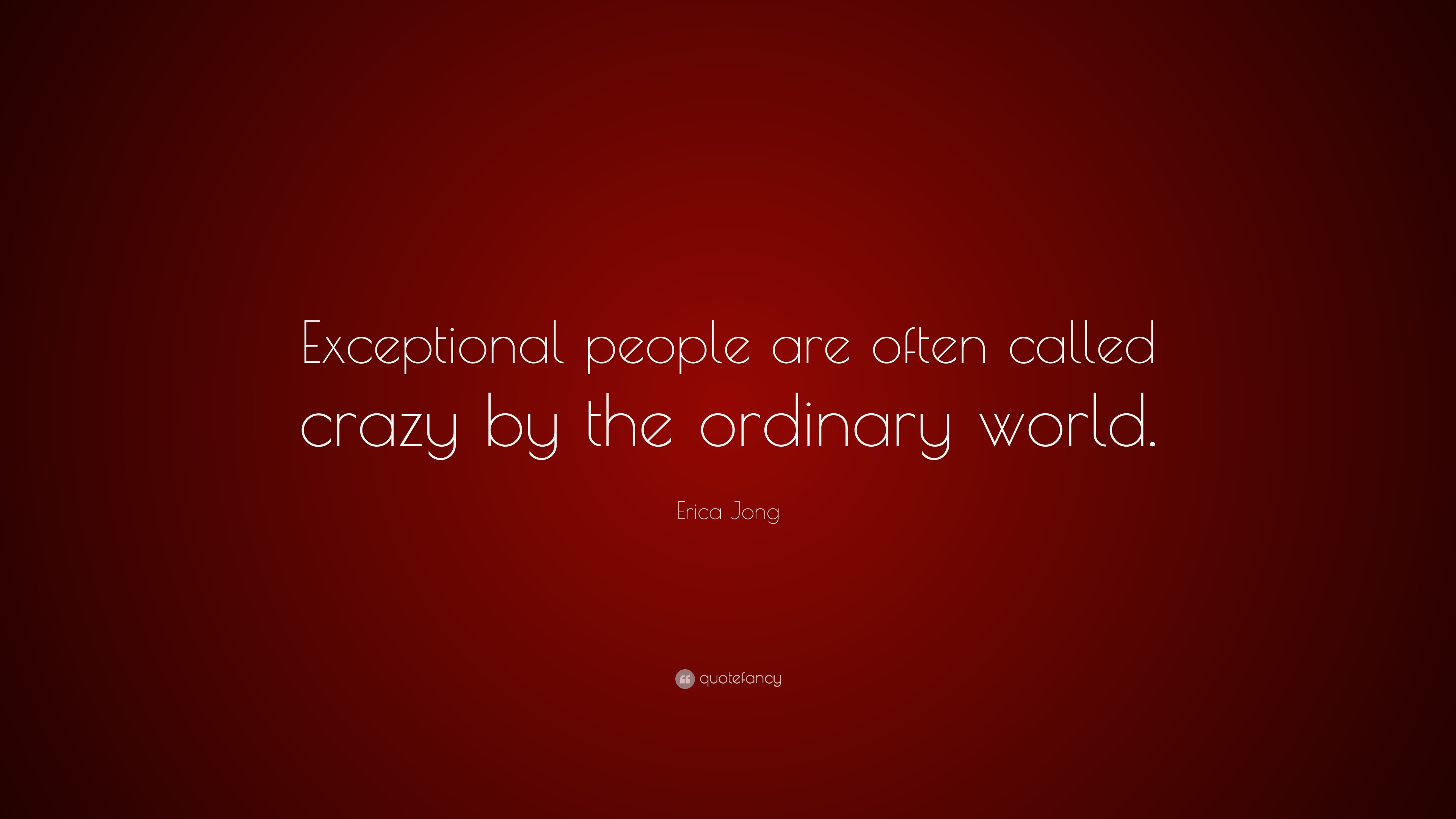 Erica Jong Quote “Exceptional people are often called crazy by the