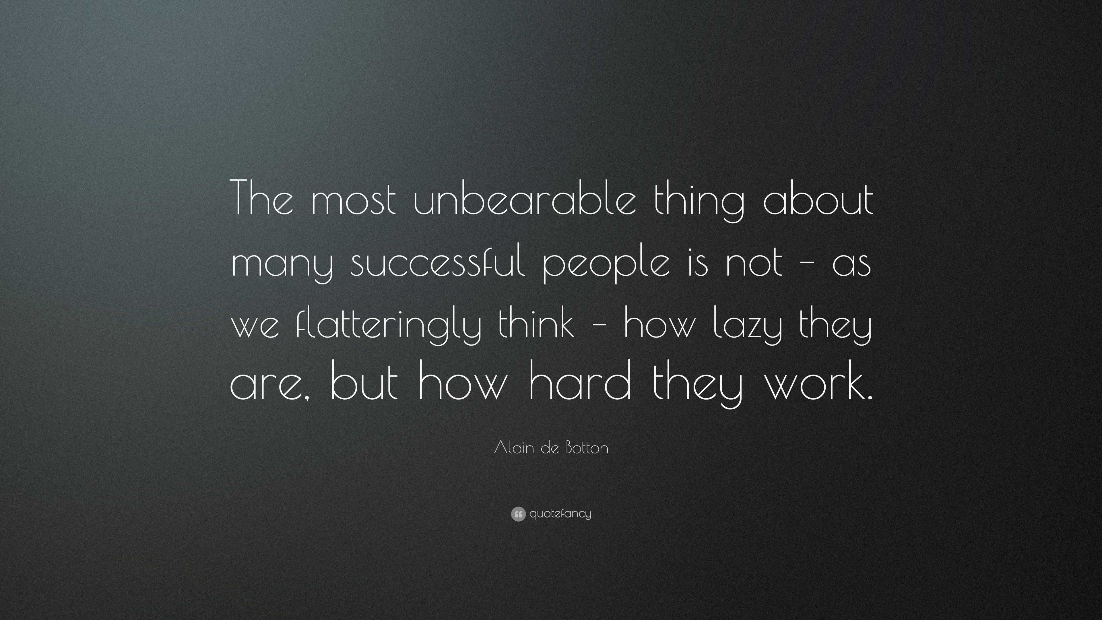 Alain de Botton Quote: “The most unbearable thing about many successful ...