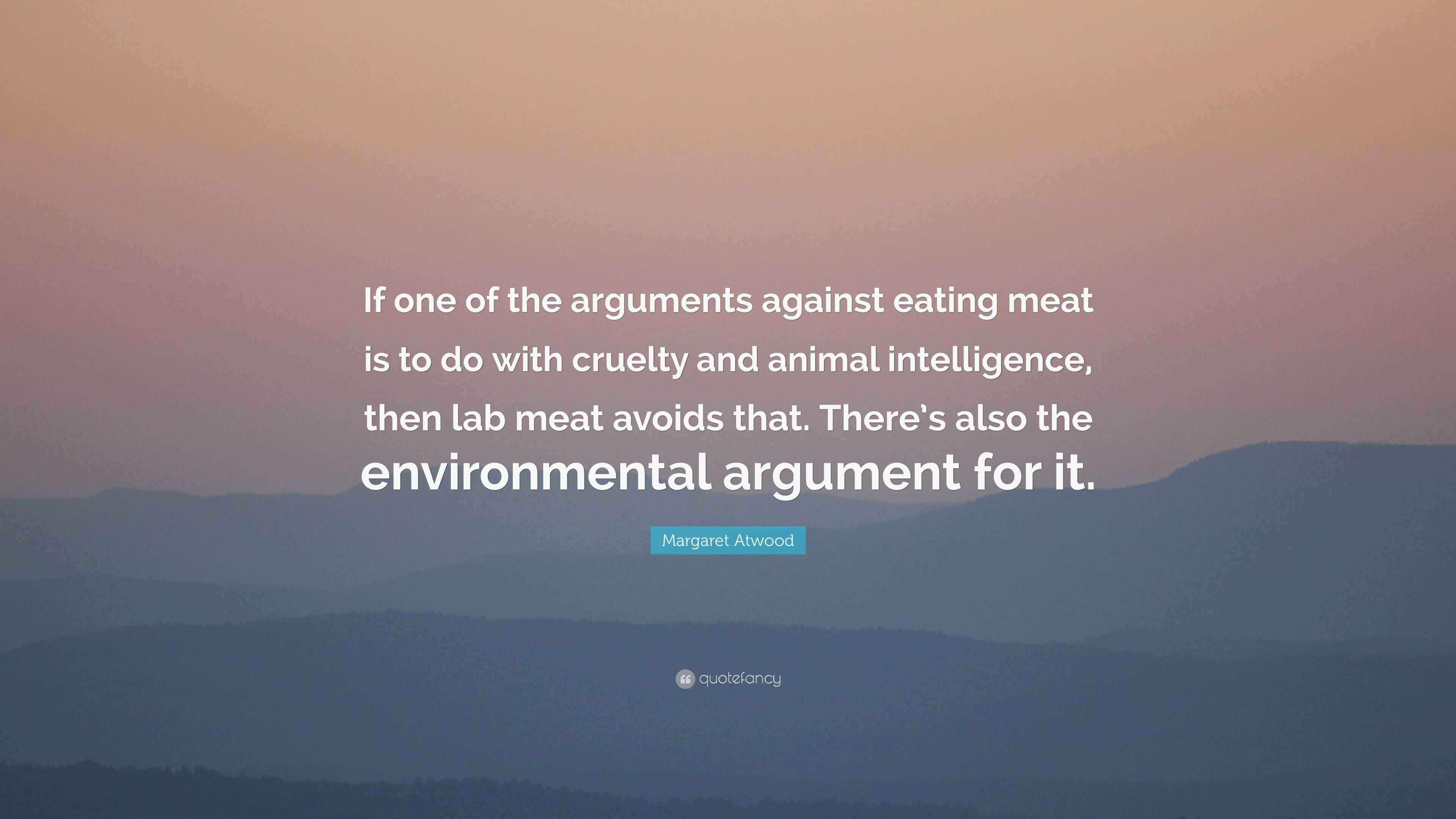 Margaret Atwood Quote “If one of the arguments against eating meat is