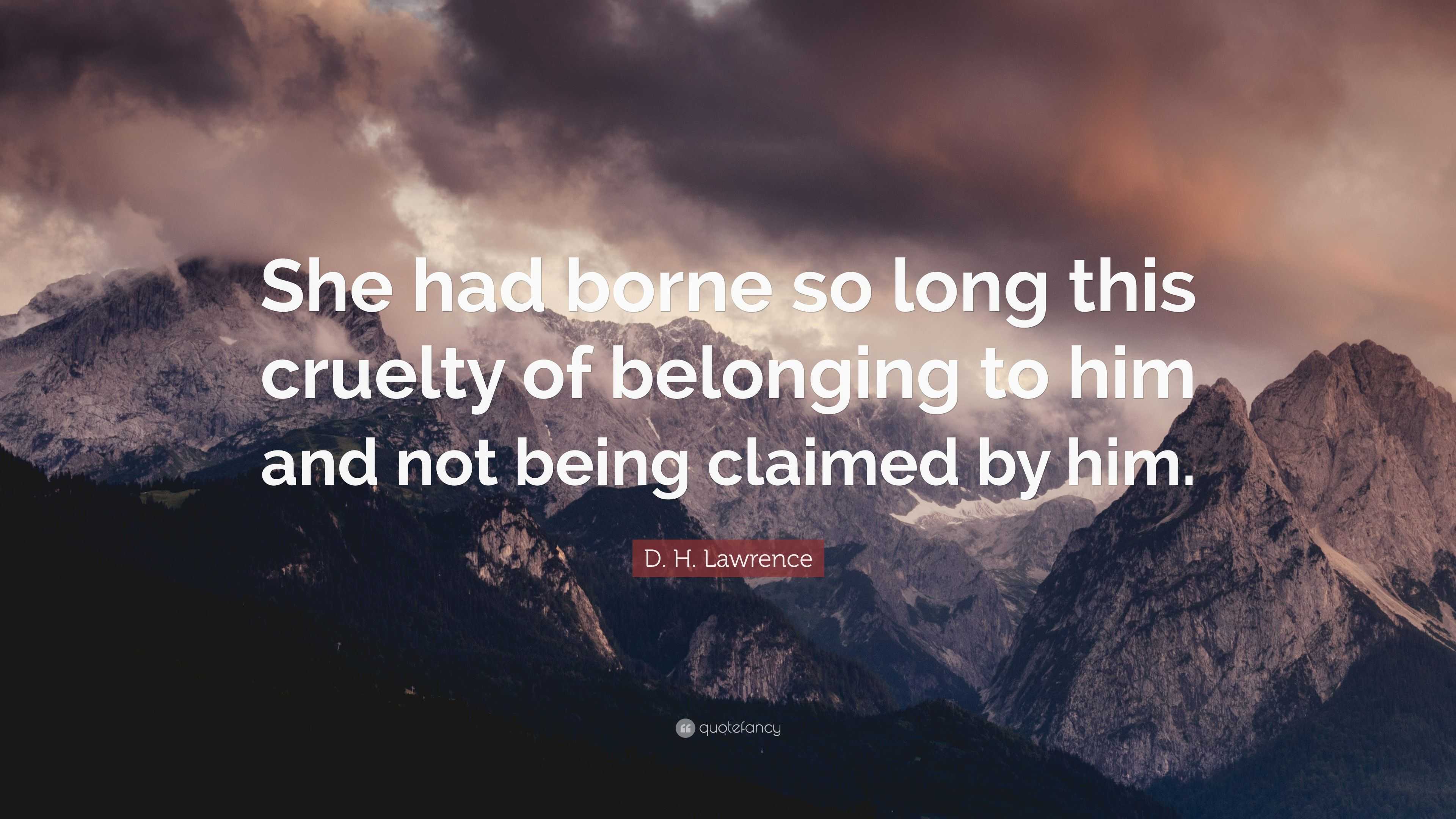 D. H. Lawrence Quote: “She had borne so long this cruelty of belonging ...