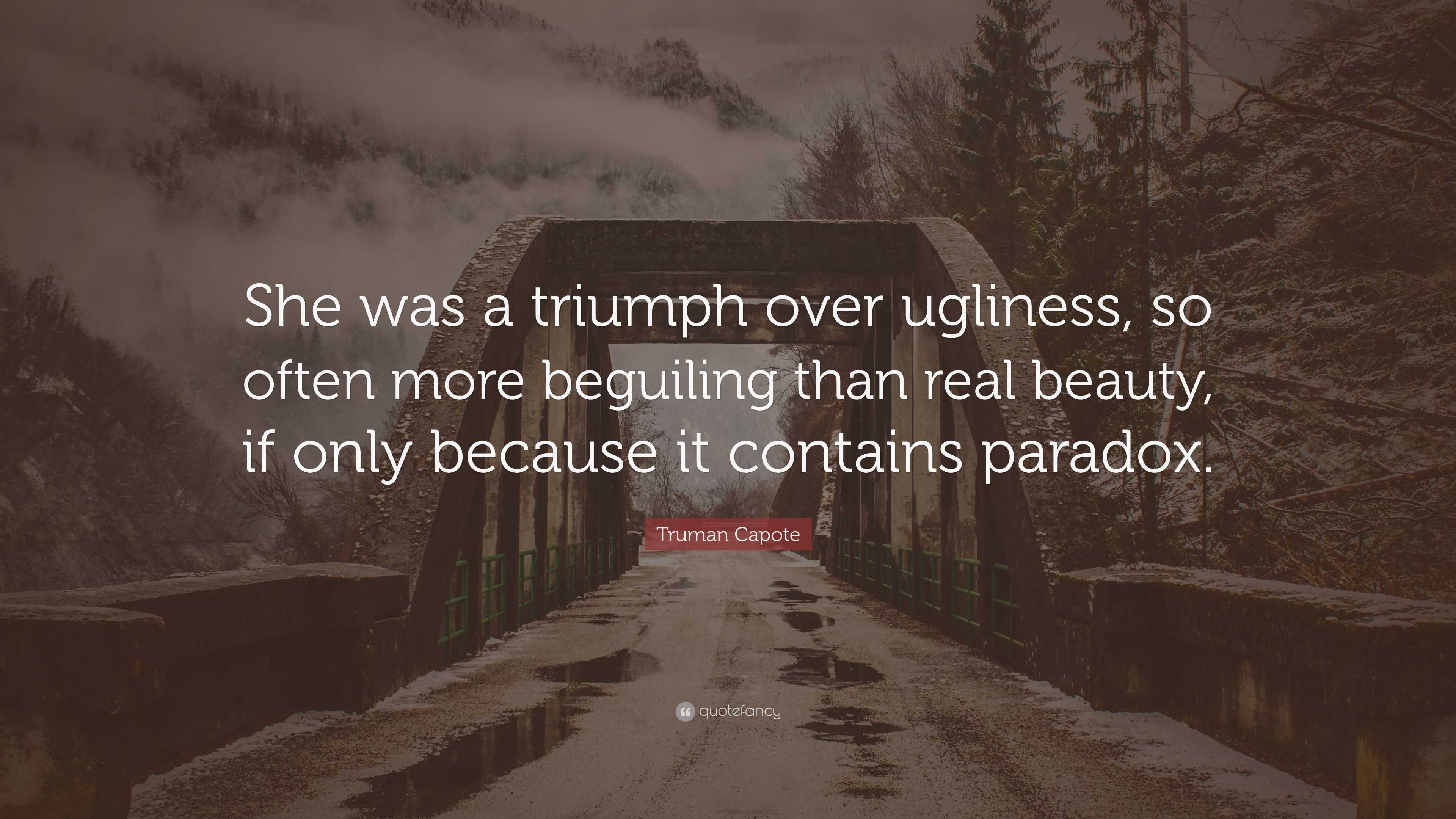 Truman Capote Quote: “She was a triumph over ugliness, so often more ...