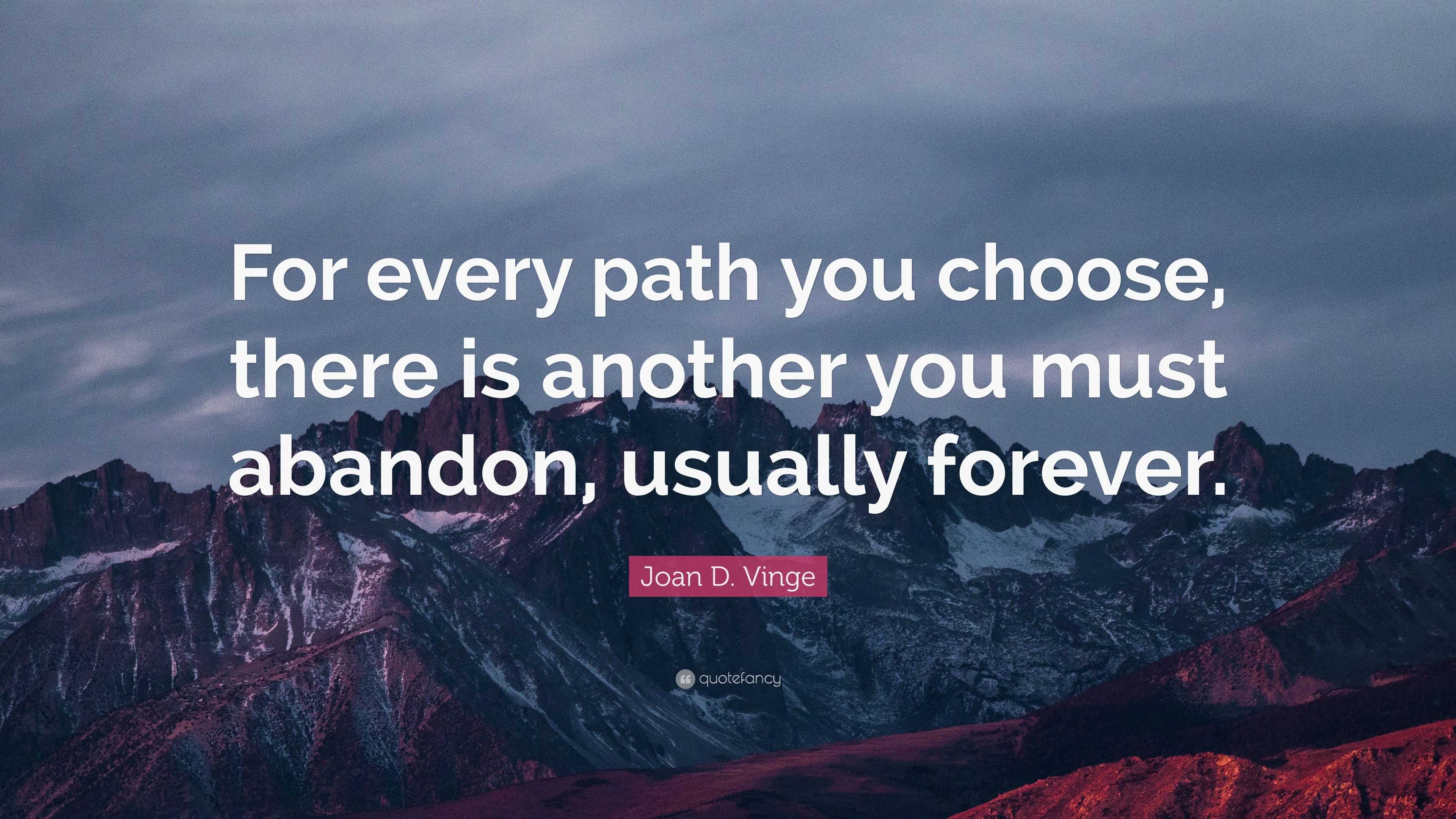 Joan D. Vinge Quote: “For every path you choose, there is another you ...