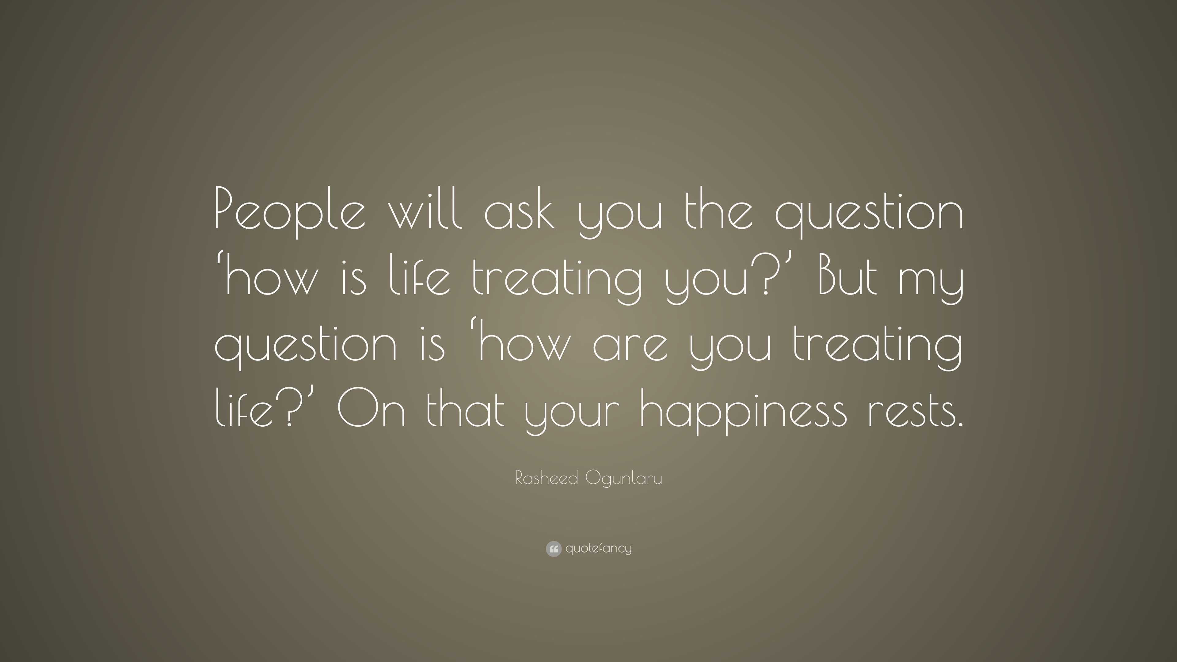 Rasheed Ogunlaru Quote: “People will ask you the question ‘how is life ...