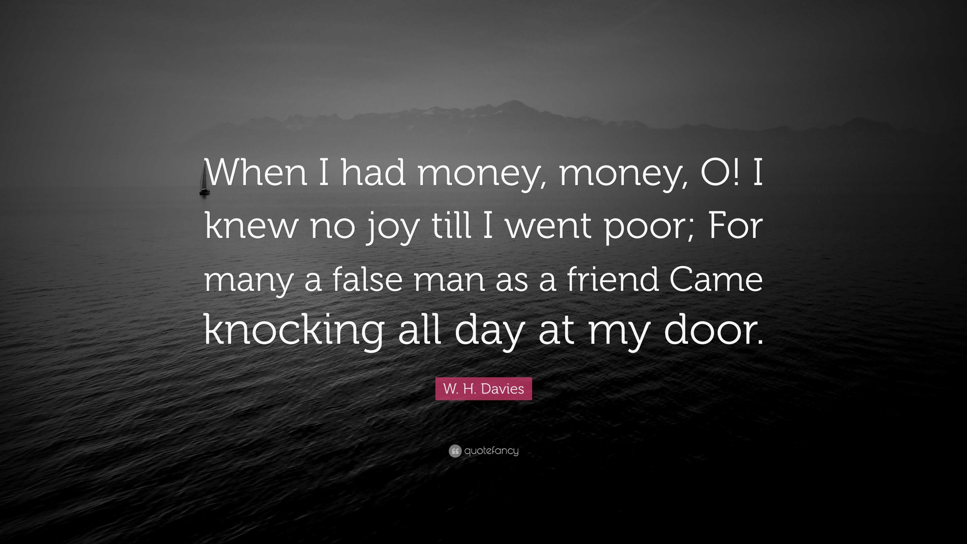 W. H. Davies Quote: “When I had money, money, O! I knew no joy till I ...