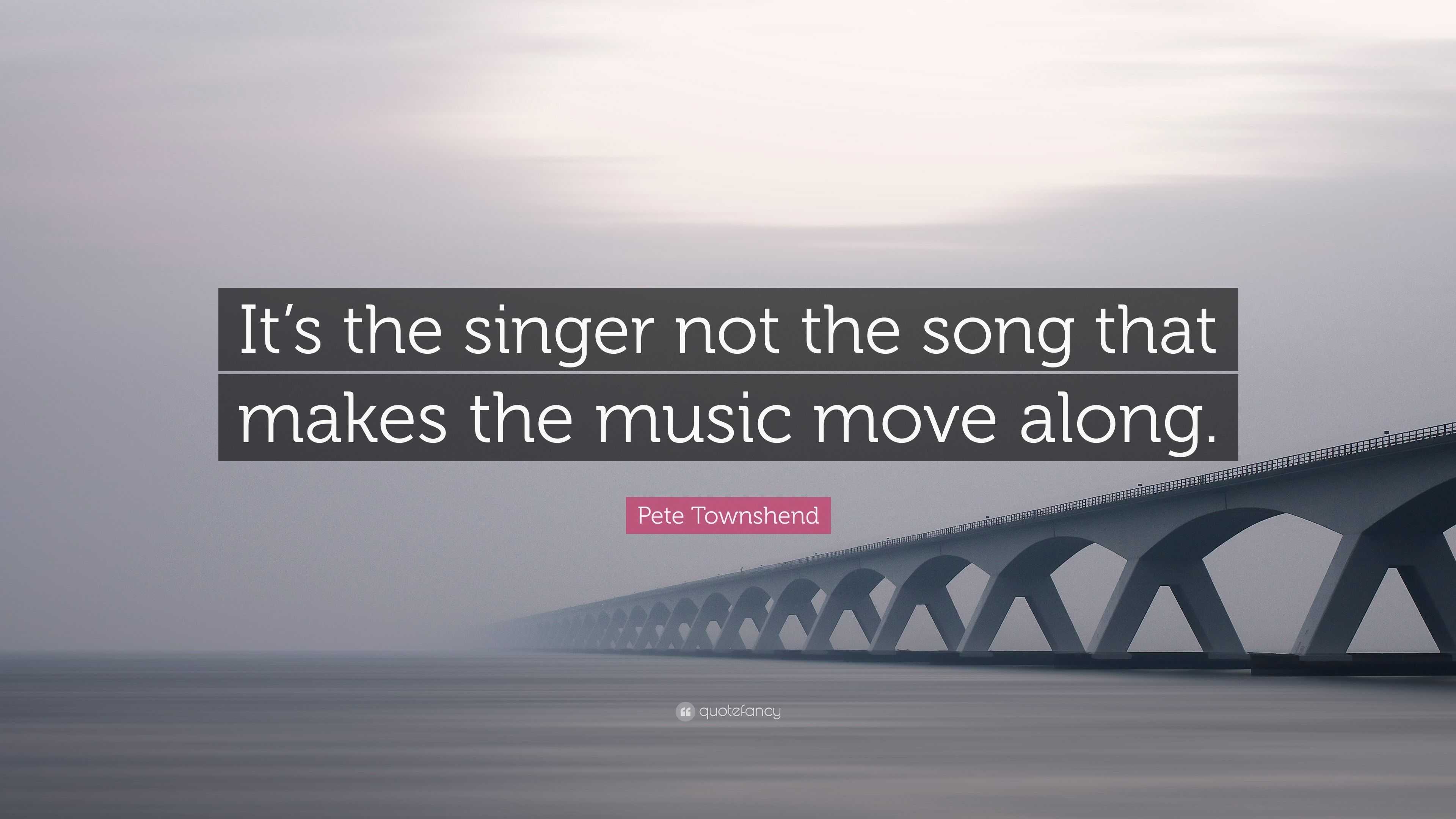 Pete Townshend Quote: “It’s the singer not the song that makes the ...