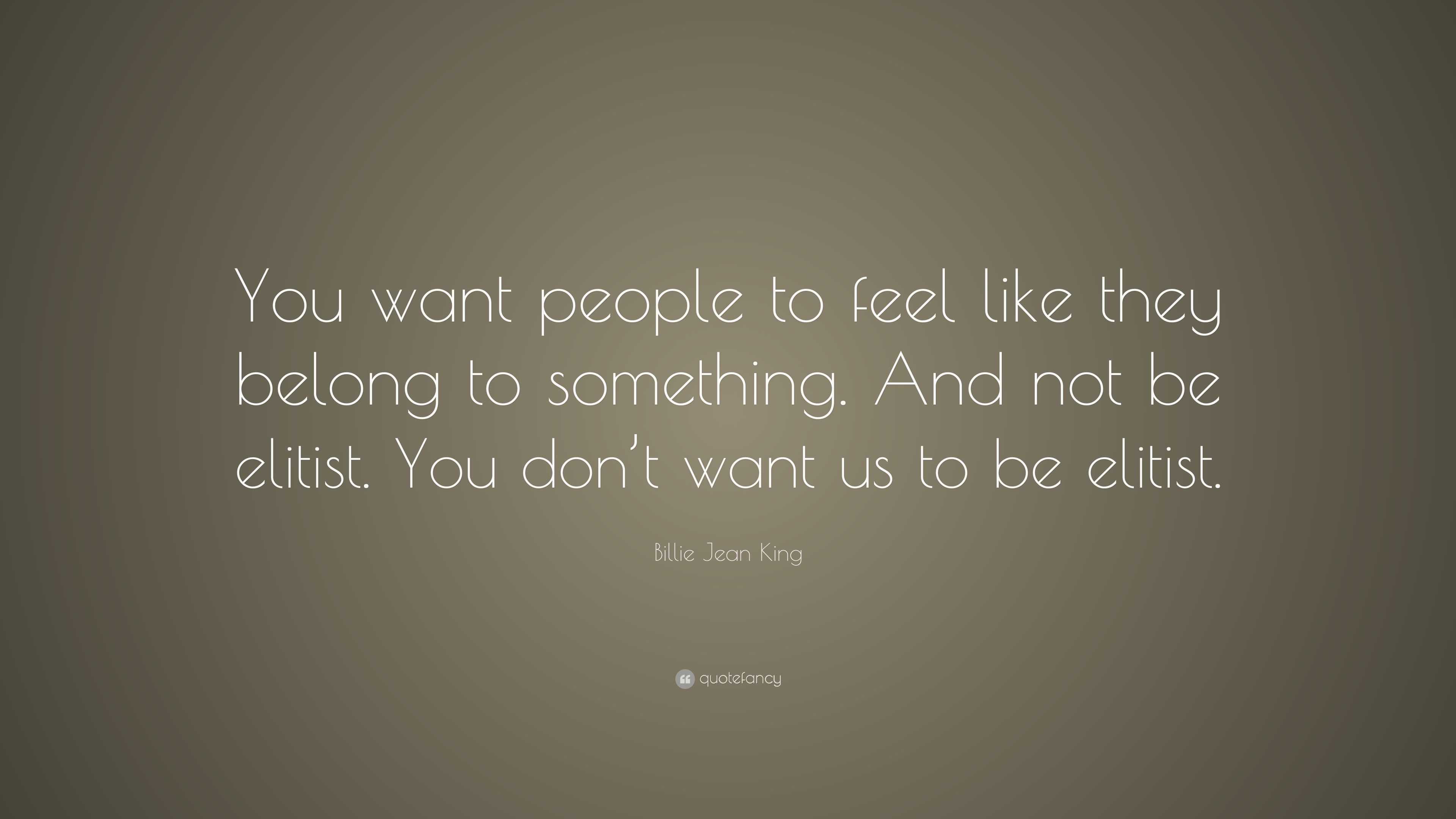 Billie Jean King Quote: “You want people to feel like they belong to ...